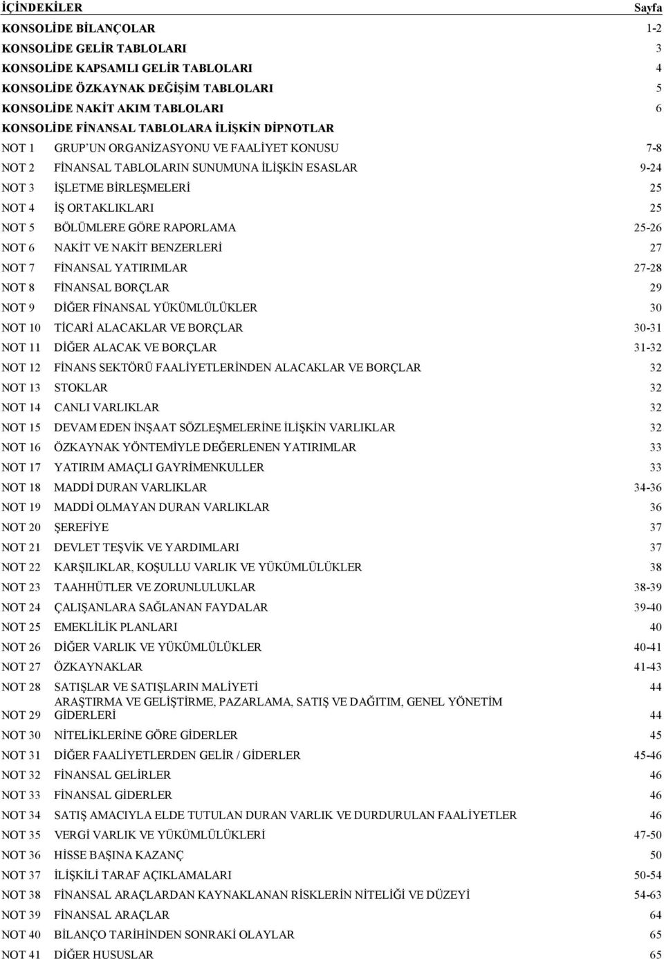 BÖLÜMLERE GÖRE RAPORLAMA 25-26 NOT 6 NAKİT VE NAKİT BENZERLERİ 27 NOT 7 FİNANSAL YATIRIMLAR 27-28 NOT 8 FİNANSAL BORÇLAR 29 NOT 9 DİĞER FİNANSAL YÜKÜMLÜLÜKLER 30 NOT 10 TİCARİ ALACAKLAR VE BORÇLAR