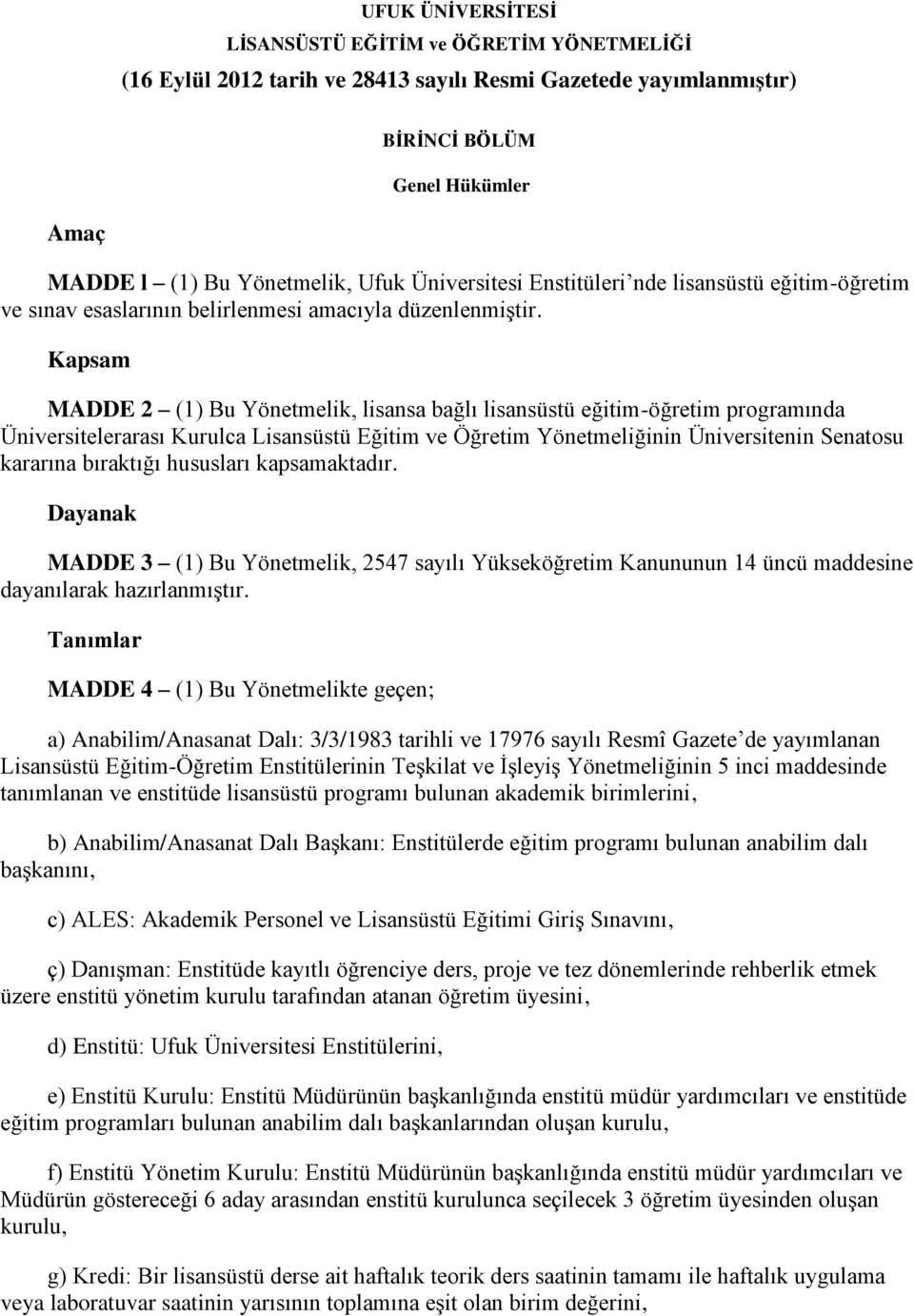 Kapsam MADDE 2 (1) Bu Yönetmelik, lisansa bağlı lisansüstü eğitim-öğretim programında Üniversitelerarası Kurulca Lisansüstü Eğitim ve Öğretim Yönetmeliğinin Üniversitenin Senatosu kararına bıraktığı