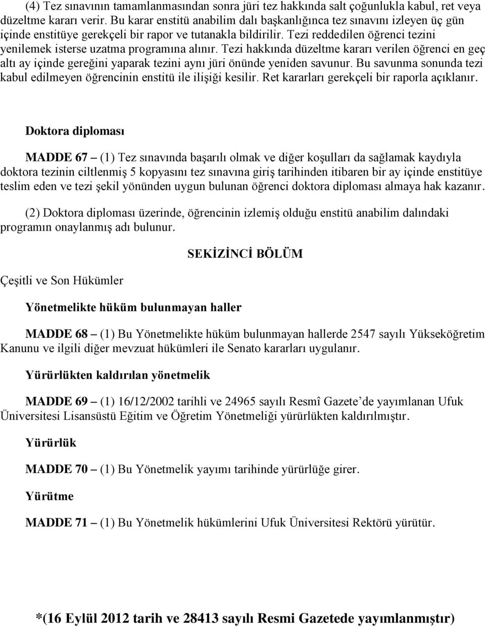 Tezi reddedilen öğrenci tezini yenilemek isterse uzatma programına alınır. Tezi hakkında düzeltme kararı verilen öğrenci en geç altı ay içinde gereğini yaparak tezini aynı jüri önünde yeniden savunur.