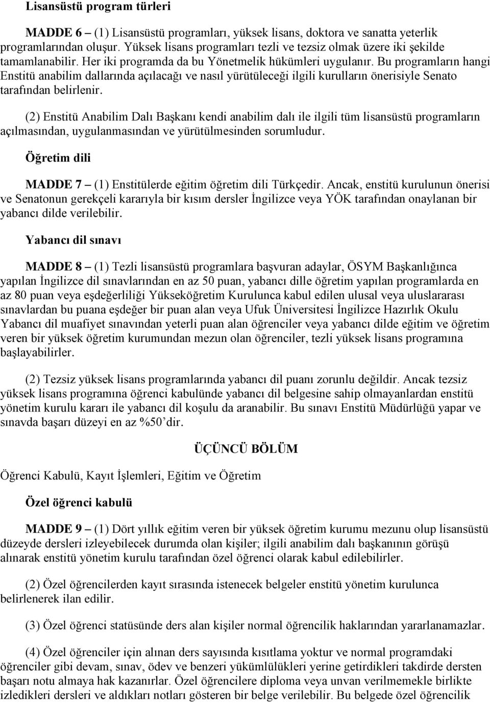 Bu programların hangi Enstitü anabilim dallarında açılacağı ve nasıl yürütüleceği ilgili kurulların önerisiyle Senato tarafından belirlenir.