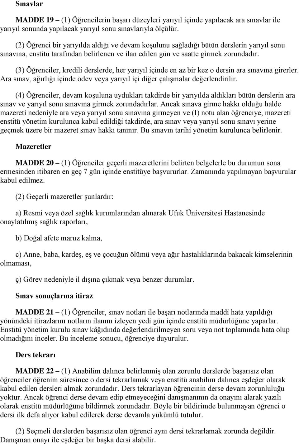 (2) Öğrenci bir yarıyılda aldığı ve devam koşulunu sağladığı bütün derslerin yarıyıl sonu sınavına, enstitü tarafından belirlenen ve ilan edilen gün ve saatte girmek zorundadır.