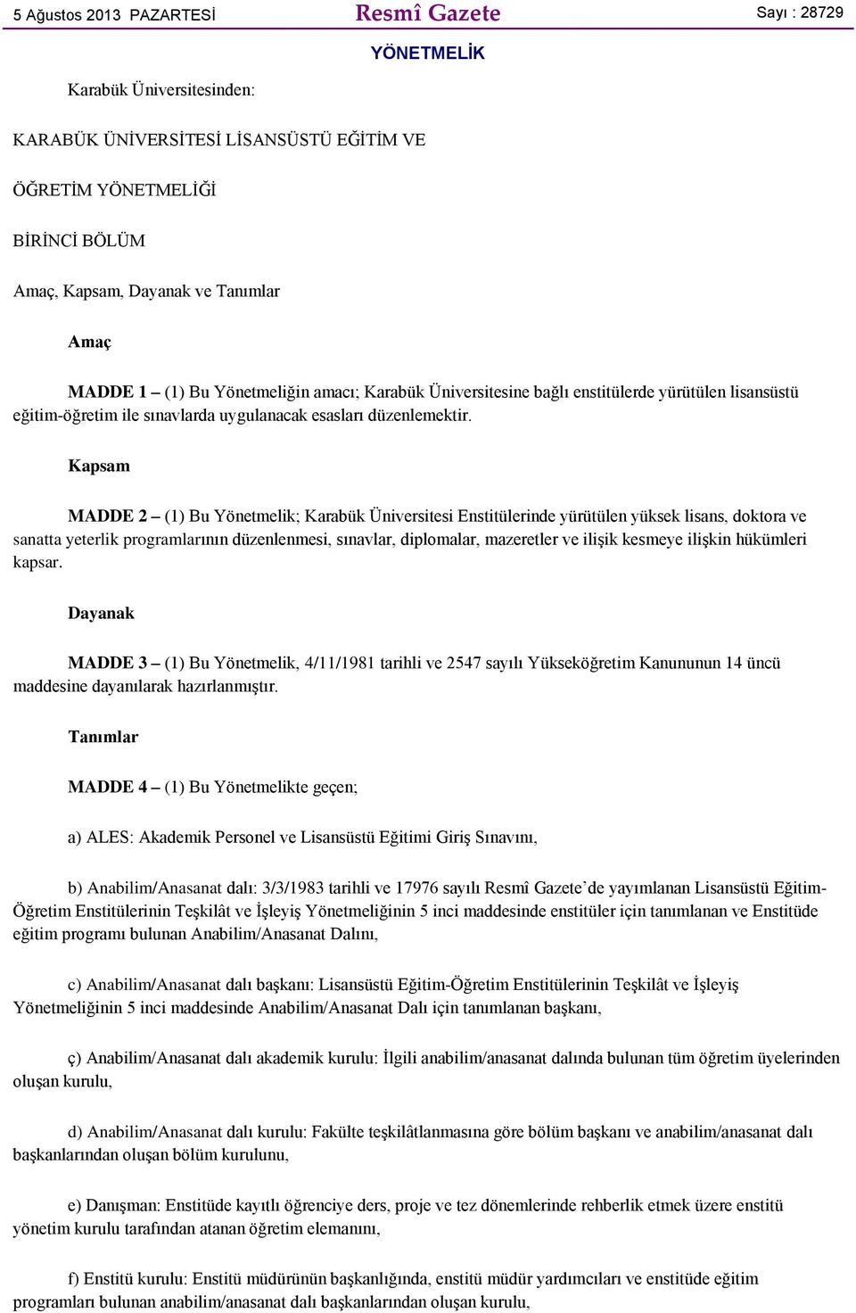 Kapsam MADDE 2 (1) Bu Yönetmelik; Karabük Üniversitesi Enstitülerinde yürütülen yüksek lisans, doktora ve sanatta yeterlik programlarının düzenlenmesi, sınavlar, diplomalar, mazeretler ve ilişik