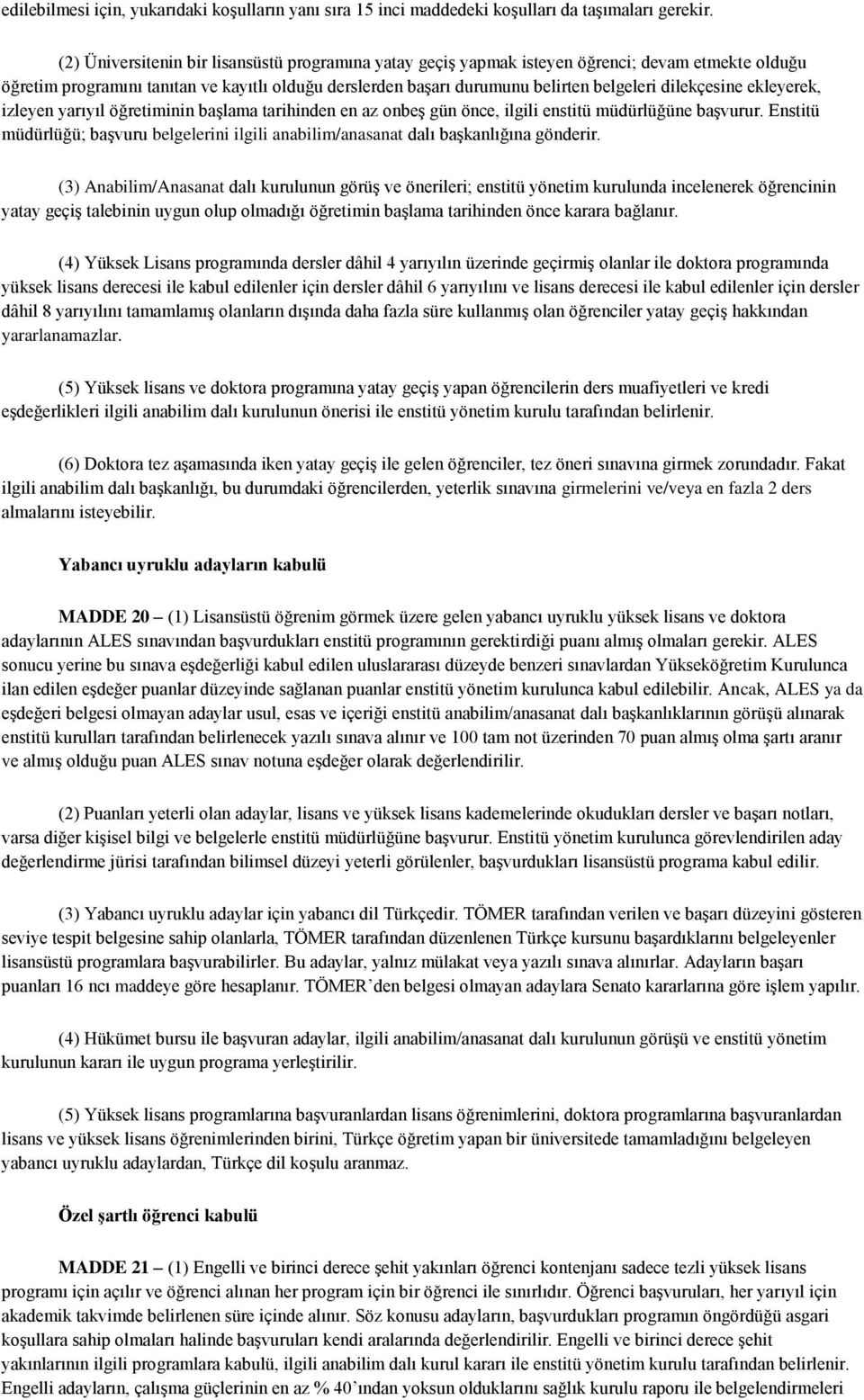 dilekçesine ekleyerek, izleyen yarıyıl öğretiminin başlama tarihinden en az onbeş gün önce, ilgili enstitü müdürlüğüne başvurur.