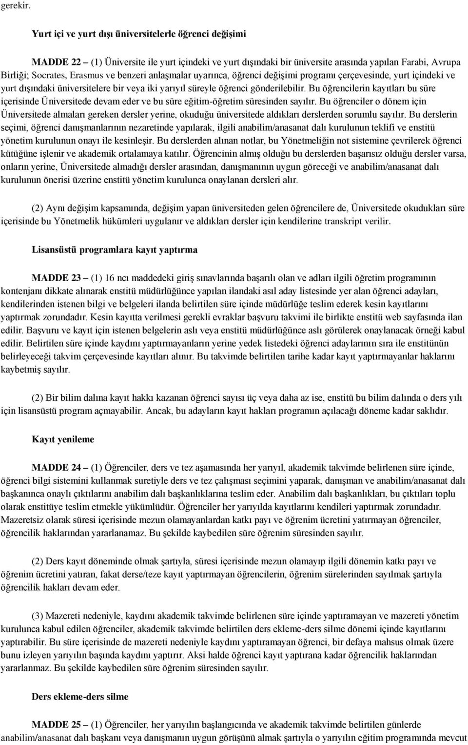 anlaşmalar uyarınca, öğrenci değişimi programı çerçevesinde, yurt içindeki ve yurt dışındaki üniversitelere bir veya iki yarıyıl süreyle öğrenci gönderilebilir.