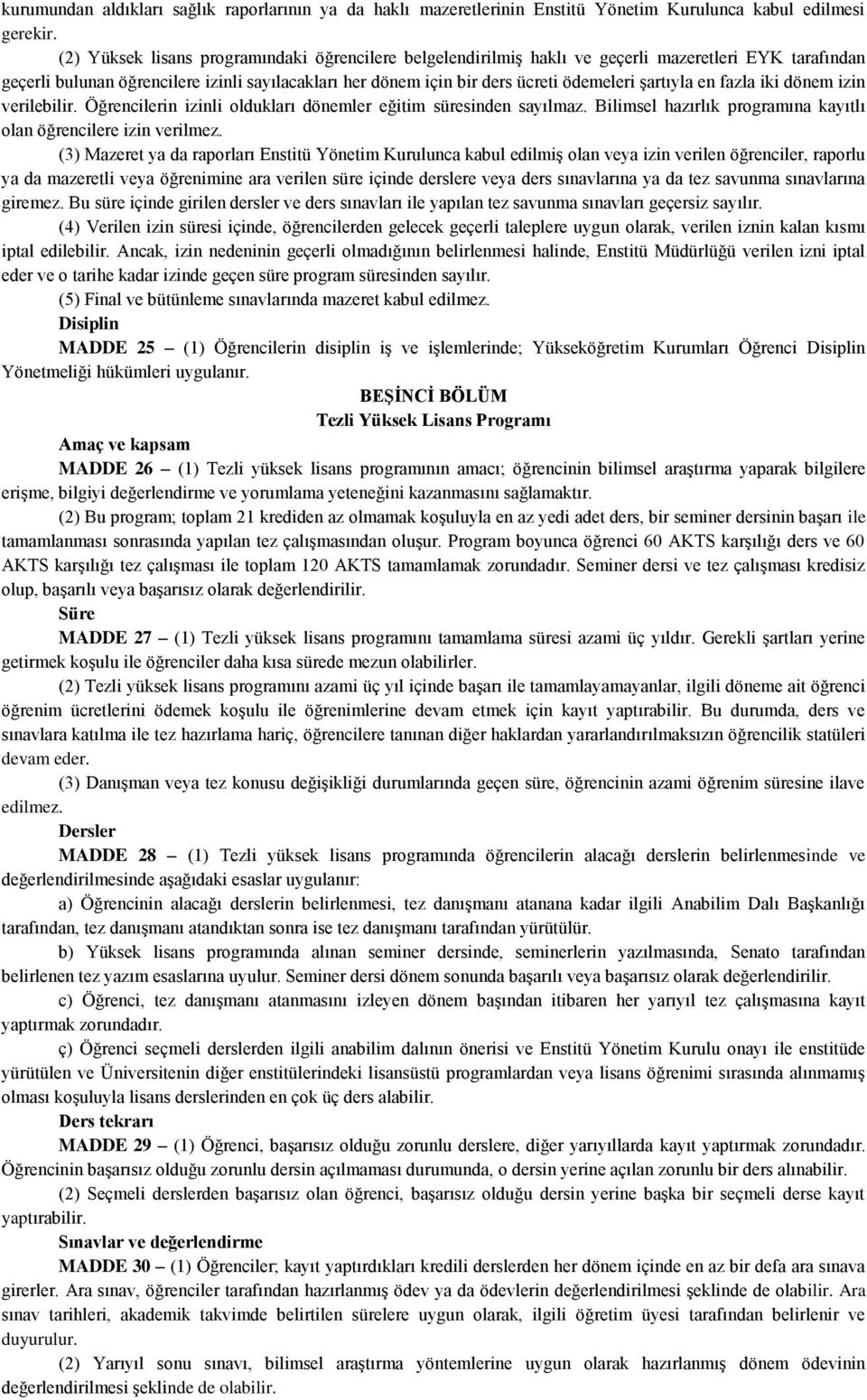 şartıyla en fazla iki dönem izin verilebilir. Öğrencilerin izinli oldukları dönemler eğitim süresinden sayılmaz. Bilimsel hazırlık programına kayıtlı olan öğrencilere izin verilmez.