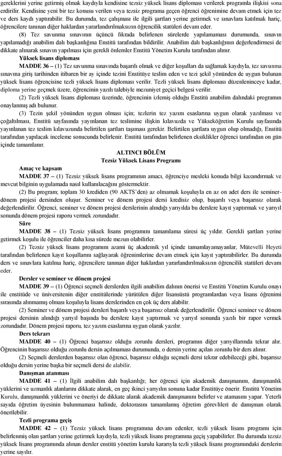 Bu durumda, tez çalışması ile ilgili şartları yerine getirmek ve sınavlara katılmak hariç, öğrencilere tanınan diğer haklardan yararlandırılmaksızın öğrencilik statüleri devam eder.