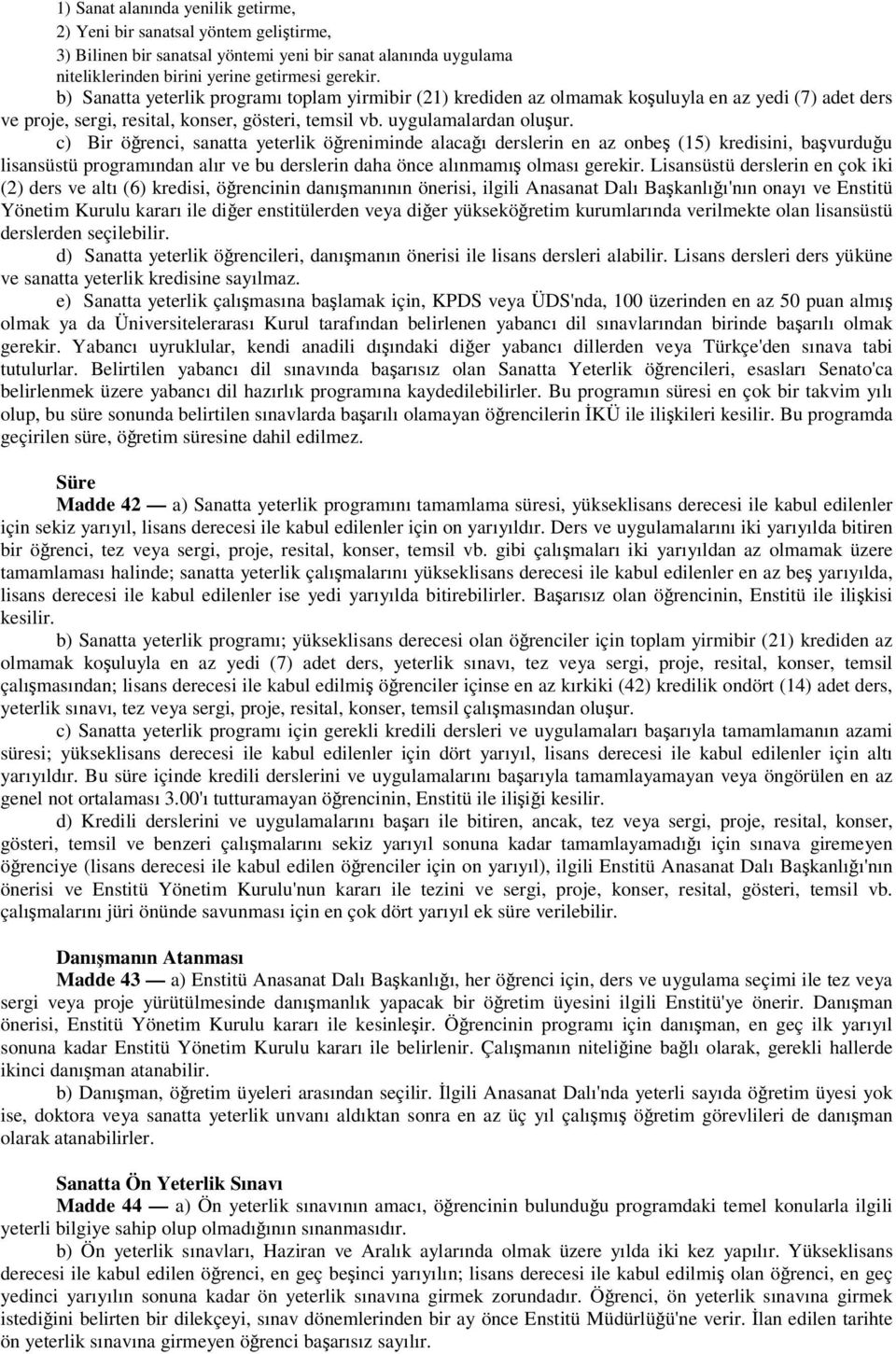 c) Bir öğrenci, sanatta yeterlik öğreniminde alacağı derslerin en az onbeş (15) kredisini, başvurduğu lisansüstü programından alır ve bu derslerin daha önce alınmamış olması gerekir.