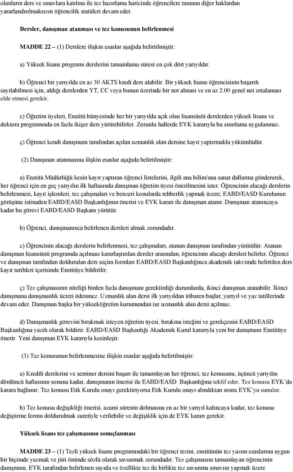 b) Öğrenci bir yarıyılda en az 30 AKTS kredi ders alabilir. Bir yüksek lisans öğrencisinin başarılı sayılabilmesi için, aldığı derslerden YT, CC veya bunun üzerinde bir not alması ve en az 2.