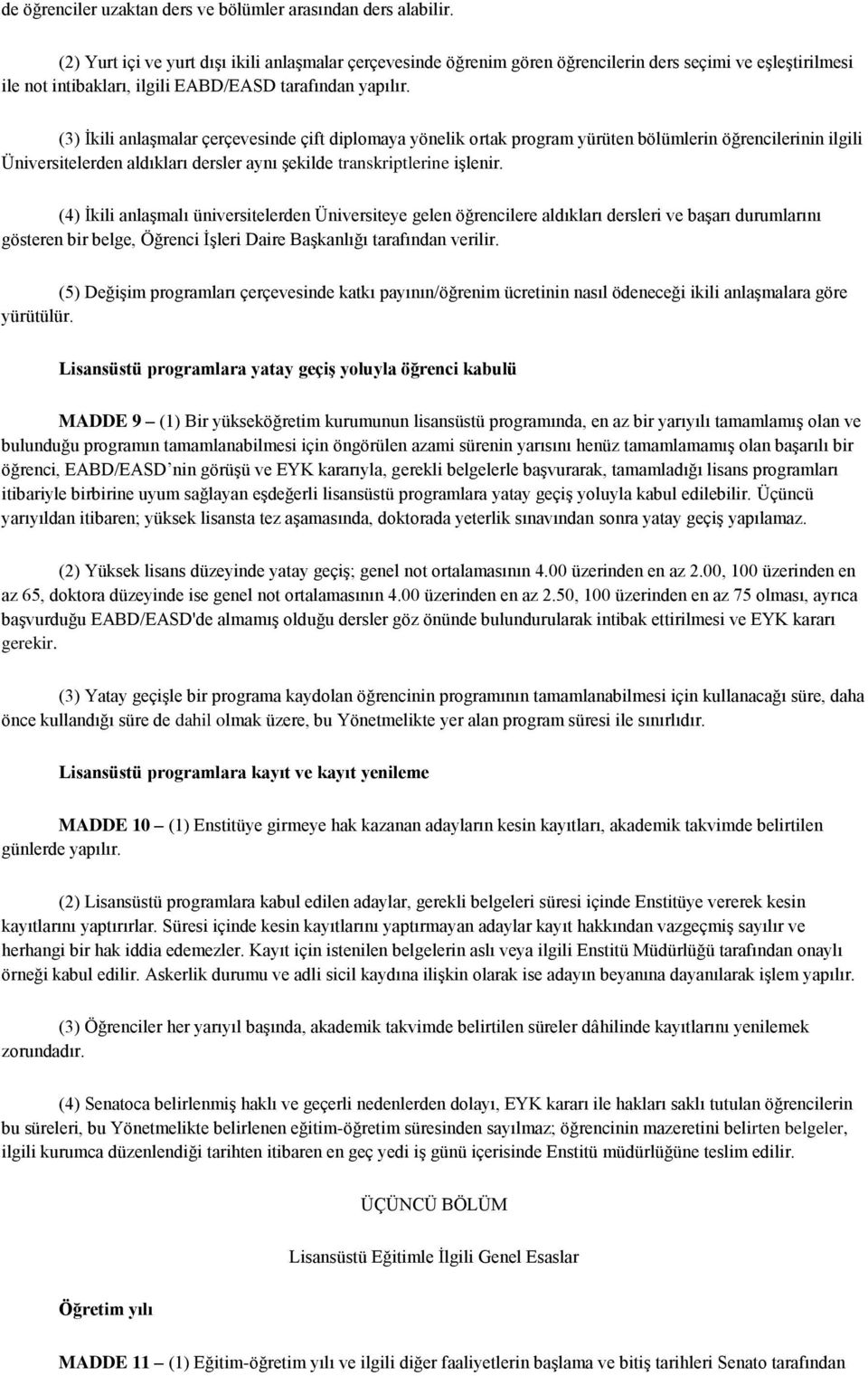 (3) İkili anlaşmalar çerçevesinde çift diplomaya yönelik ortak program yürüten bölümlerin öğrencilerinin ilgili Üniversitelerden aldıkları dersler aynı şekilde transkriptlerine işlenir.