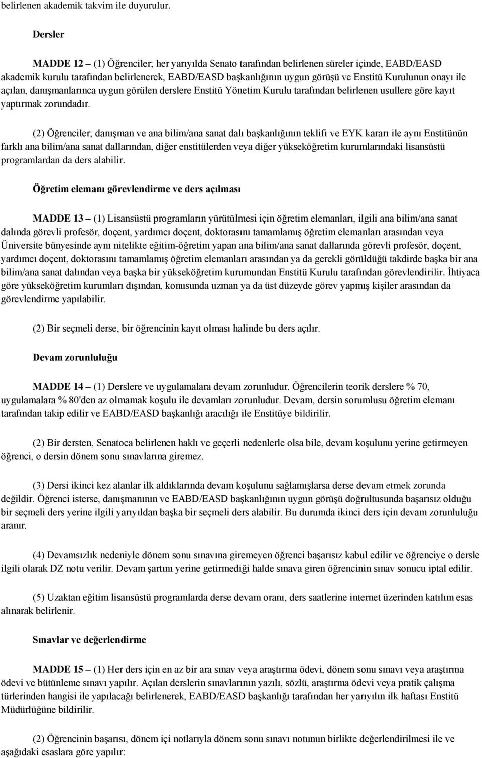 Kurulunun onayı ile açılan, danışmanlarınca uygun görülen derslere Enstitü Yönetim Kurulu tarafından belirlenen usullere göre kayıt yaptırmak zorundadır.