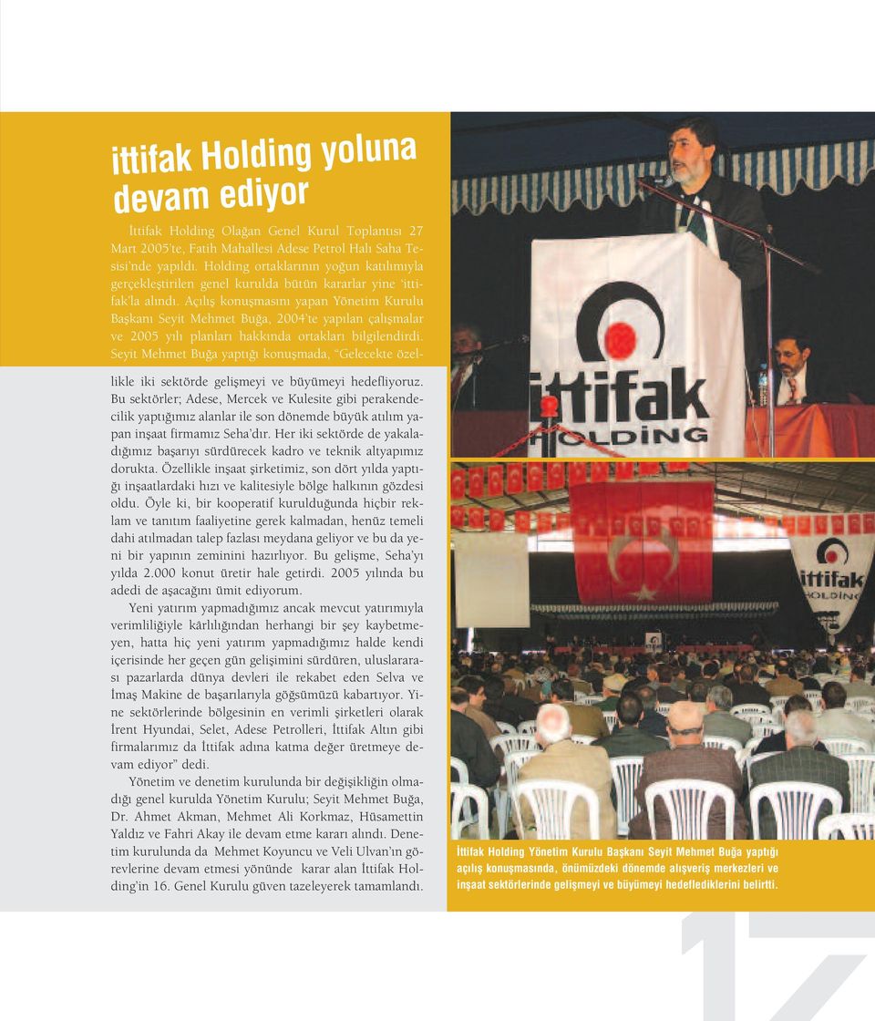 Aç l fl konuflmas n yapan Yönetim Kurulu Baflkan Seyit Mehmet Bu a, 2004 te yap lan çal flmalar ve 2005 y l planlar hakk nda ortaklar bilgilendirdi.