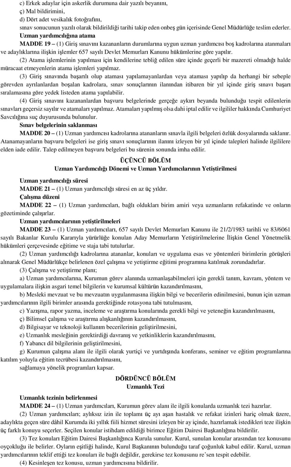 Uzman yardımcılığına atama MADDE 19 (1) Giriş sınavını kazananların durumlarına uygun uzman yardımcısı boş kadrolarına atanmaları ve adaylıklarına ilişkin işlemler 657 sayılı Devlet Memurları Kanunu