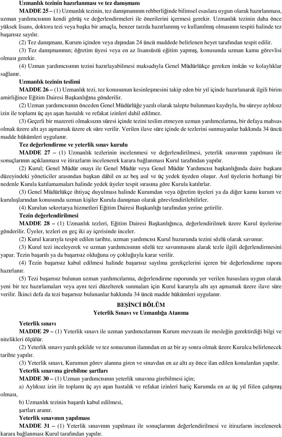 Uzmanlık tezinin daha önce yüksek lisans, doktora tezi veya başka bir amaçla, benzer tarzda hazırlanmış ve kullanılmış olmasının tespiti halinde tez başarısız sayılır.