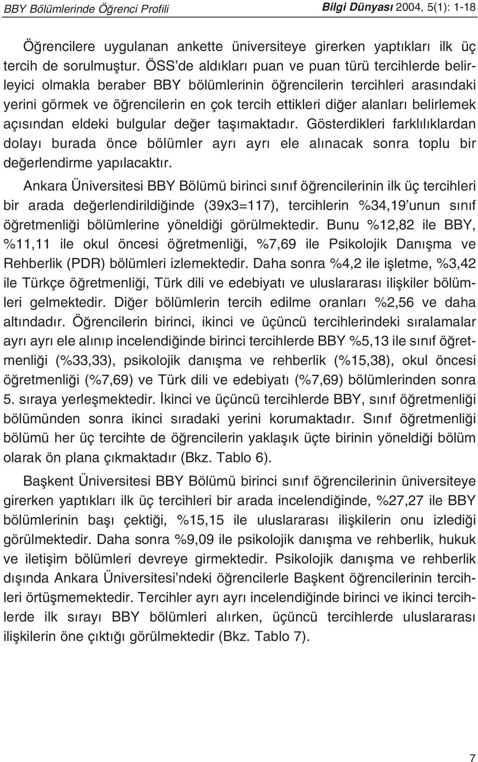 belirlemek aç s ndan eldeki bulgular de er tafl maktad r. Gösterdikleri farkl l klardan dolay burada önce bölümler ayr ayr ele al nacak sonra toplu bir de erlendirme yap lacakt r.