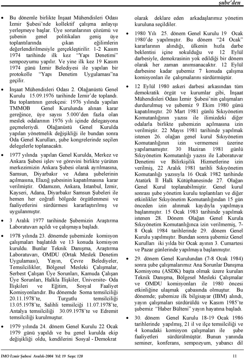 1-2 Kasım 1974 tarihinde ilk kez Yapı Denetimi sempozyumu yapılır. Ve yine ilk kez 19 Kasım 1974 günü İzmir Belediyesi ile yapılan bir protokolle Yapı Denetim Uygulaması na geçilir.