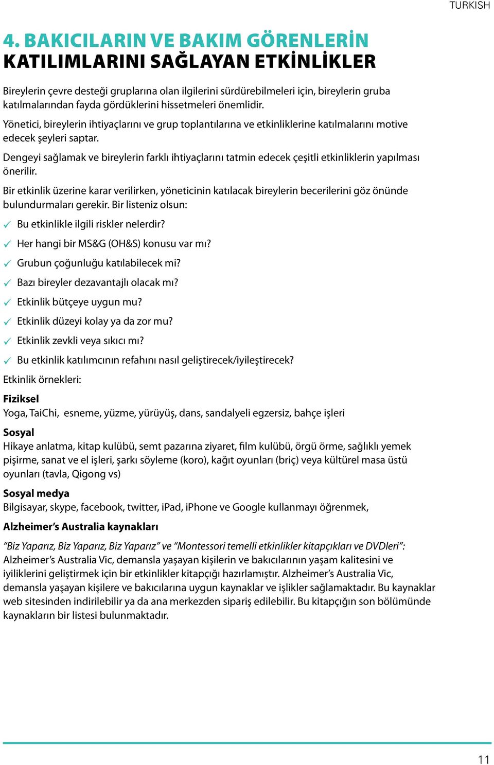 hissetmeleri önemlidir. Yönetici, bireylerin ihtiyaçlarını ve grup toplantılarına ve etkinliklerine katılmalarını motive edecek şeyleri saptar.