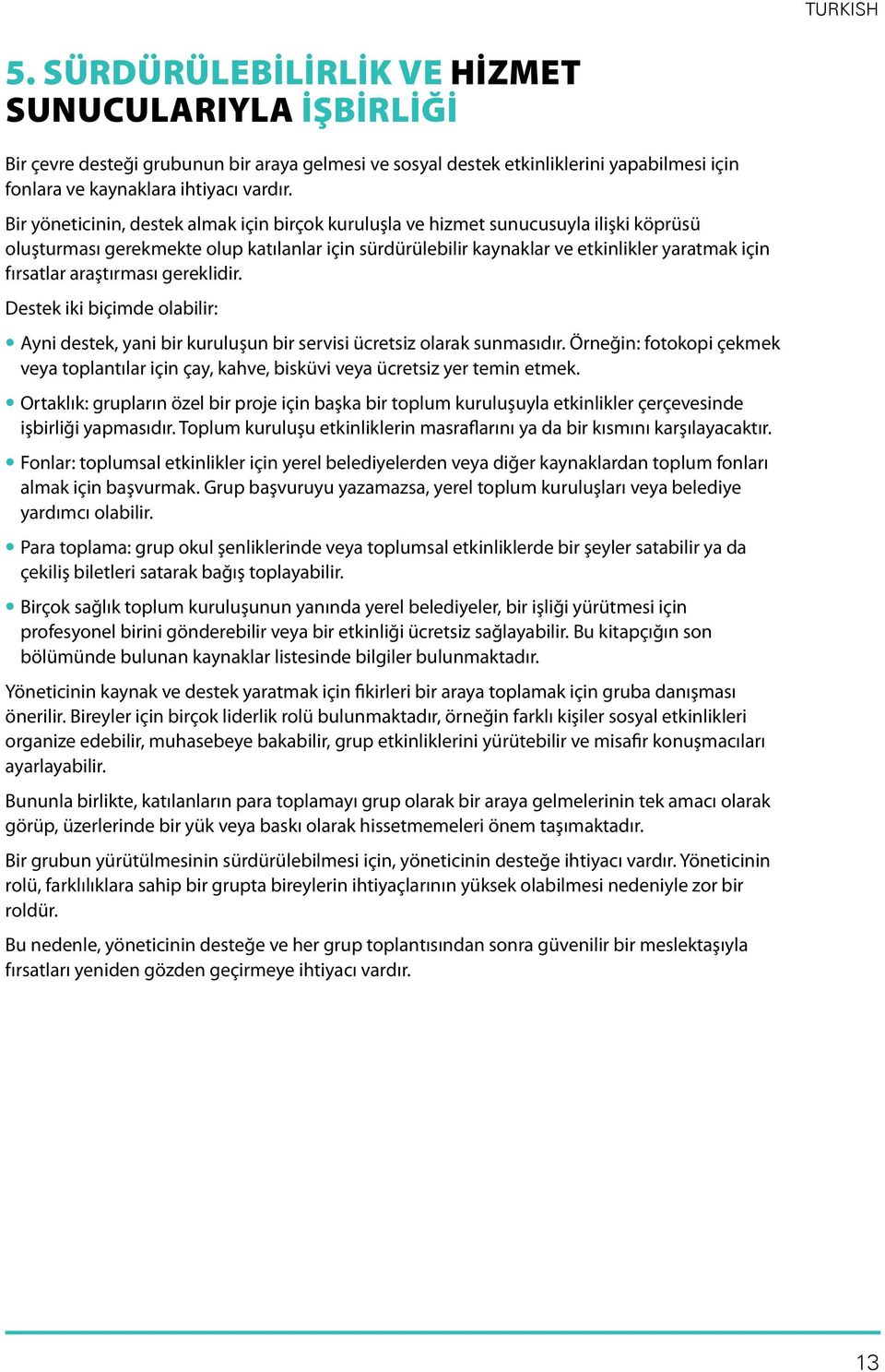 araştırması gereklidir. Destek iki biçimde olabilir: Ayni destek, yani bir kuruluşun bir servisi ücretsiz olarak sunmasıdır.