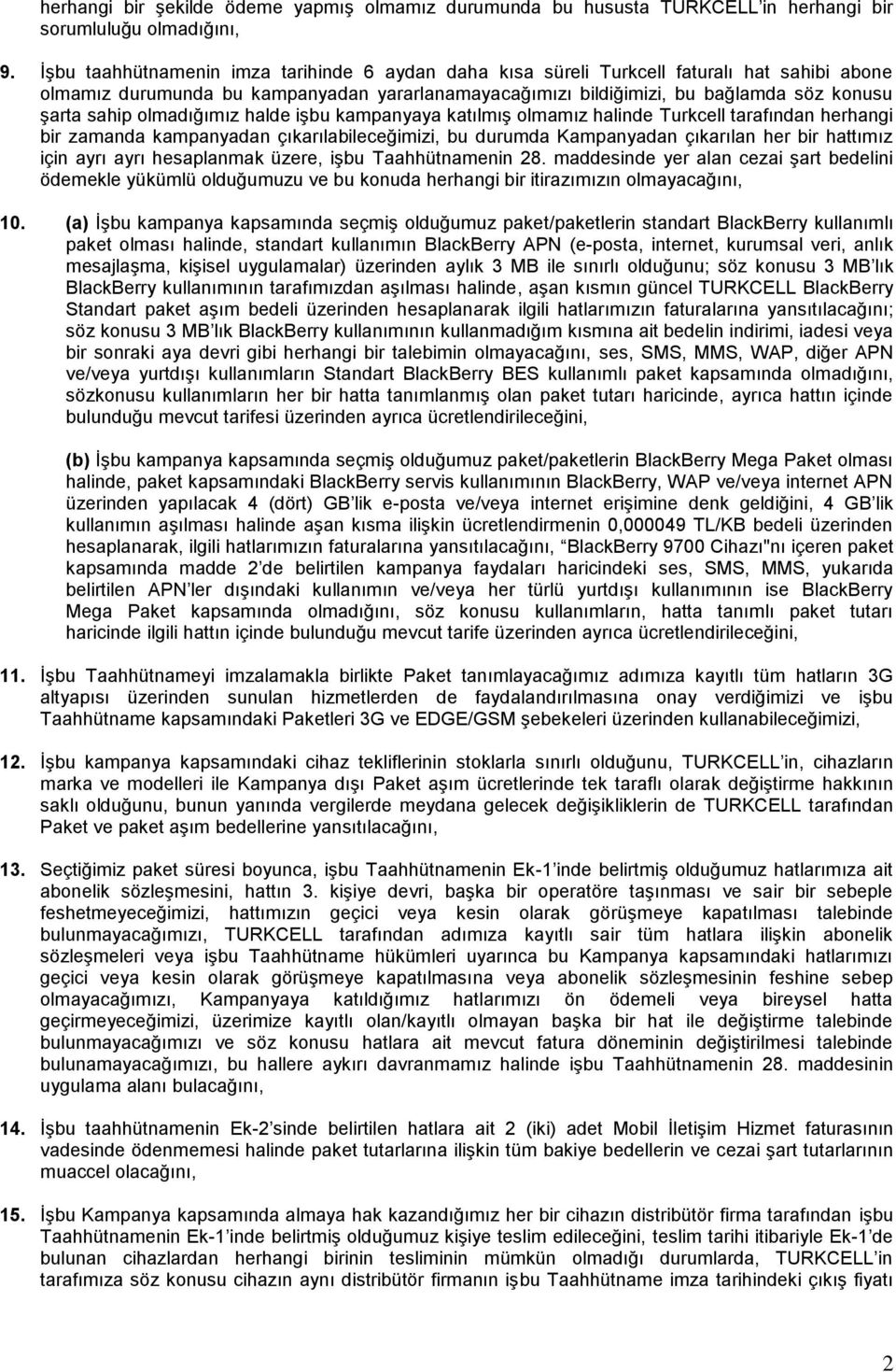 olmadığımız halde işbu kampanyaya katılmış olmamız halinde Turkcell tarafından herhangi bir zamanda kampanyadan çıkarılabileceğimizi, bu durumda Kampanyadan çıkarılan her bir hattımız için ayrı ayrı