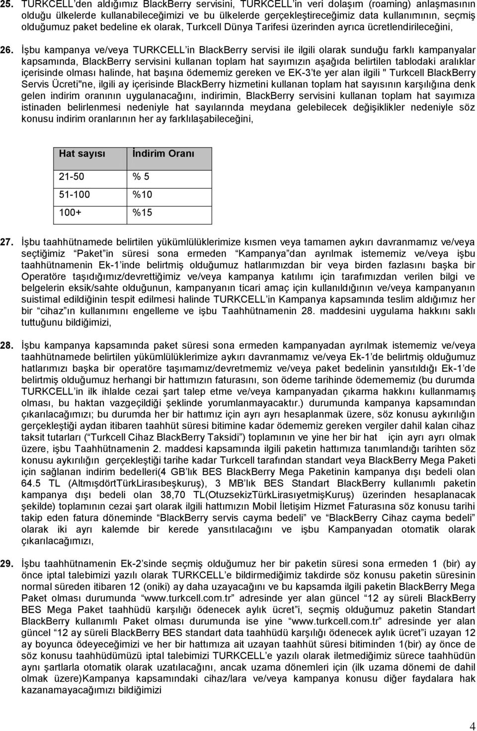 İşbu kampanya ve/veya TURKCELL in BlackBerry servisi ile ilgili olarak sunduğu farklı kampanyalar kapsamında, BlackBerry servisini kullanan toplam hat sayımızın aşağıda belirtilen tablodaki aralıklar