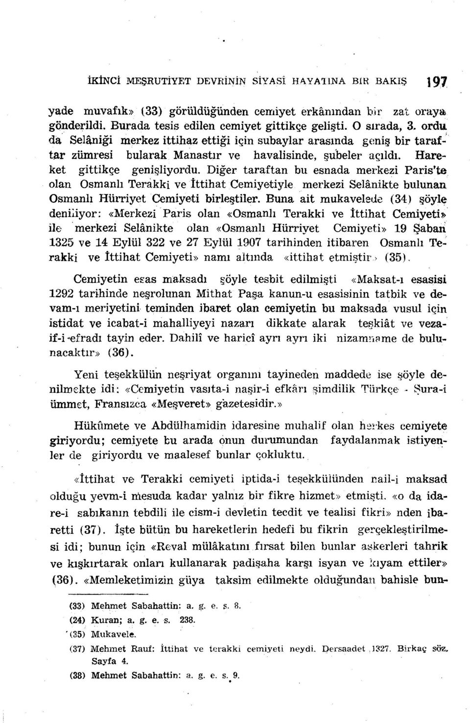 Diğer taraftan bu esnada merkezi Paris'te olan Osmanlı Terakki ve İttihat Cemiyetiyle merkezi Selânikte bulunan Osmanlı Hürriyet Cemiyeti birleştiler.