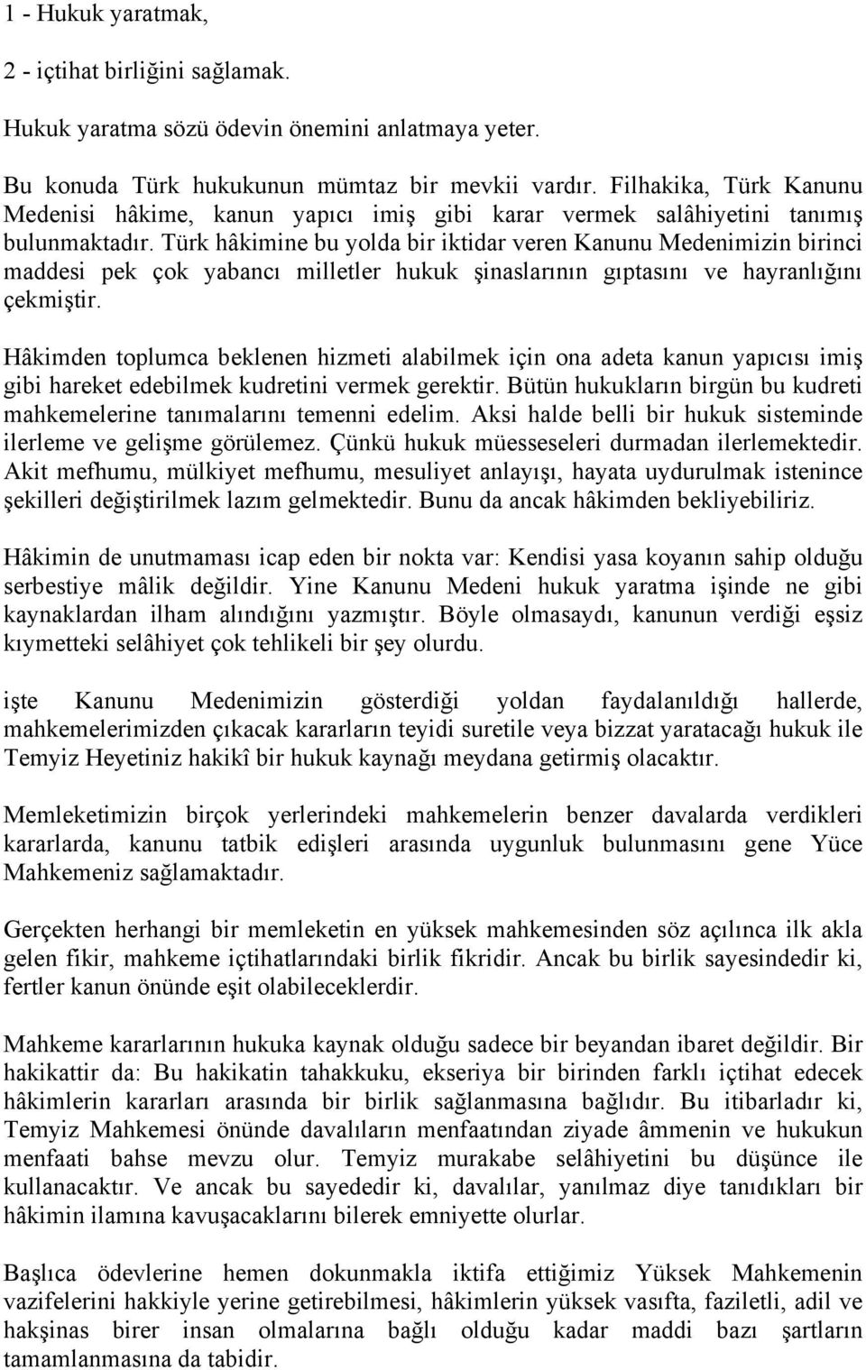 Türk hâkimine bu yolda bir iktidar veren Kanunu Medenimizin birinci maddesi pek çok yabancı milletler hukuk şinaslarının gıptasını ve hayranlığını çekmiştir.