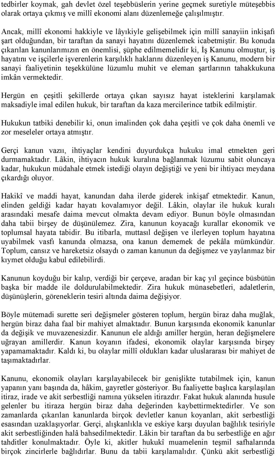 Bu konuda çıkarılan kanunlarımızın en önemlisi, şüphe edilmemelidir ki, İş Kanunu olmuştur, iş hayatını ve işçilerle işverenlerin karşılıklı haklarını düzenleyen iş Kanunu, modern bir sanayi