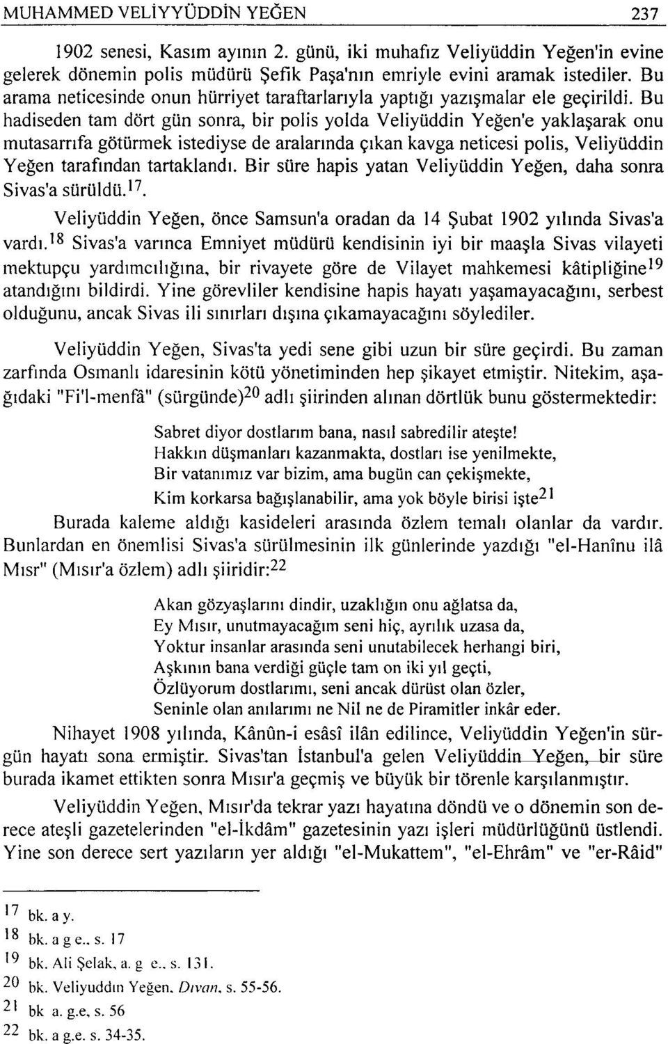 Bu hadiseden tam dört gün sonra, bir polis yolda Veliyüddin Yeğen'e yaklaşarak onu mutasarrıfa götürmek istediyse de aralarında çıkan kavga neticesi polis, Veliyüddin Yeğen tarafından tartaklandı.