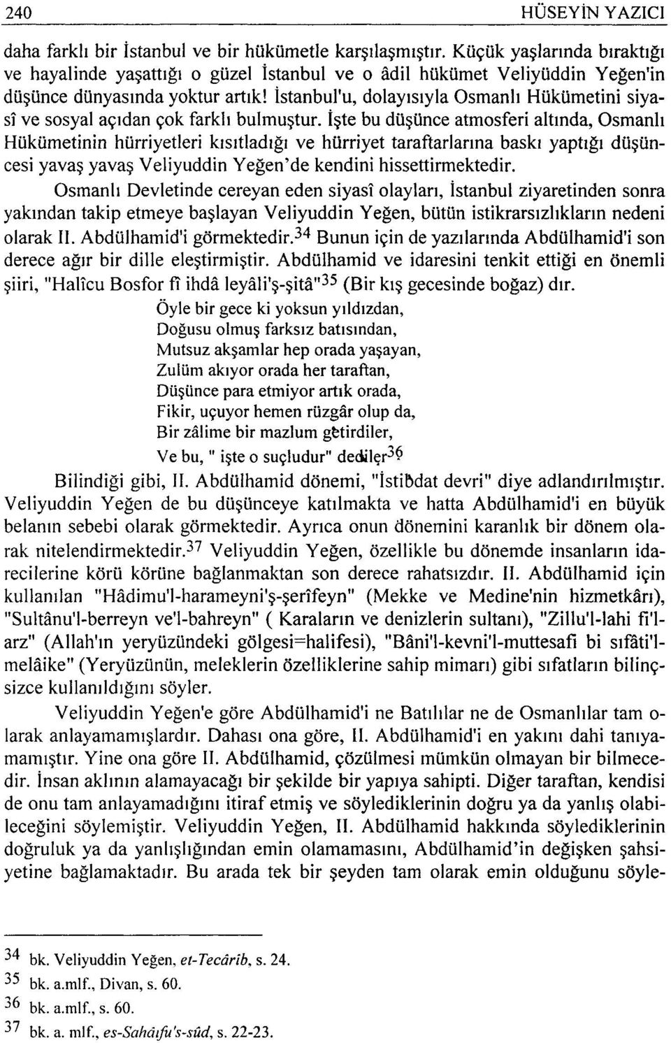 istanbul'u, dolayısıyla Osmanlı Hükümetini siyasi ve sosyal açıdan çok farklı bulmuştur.