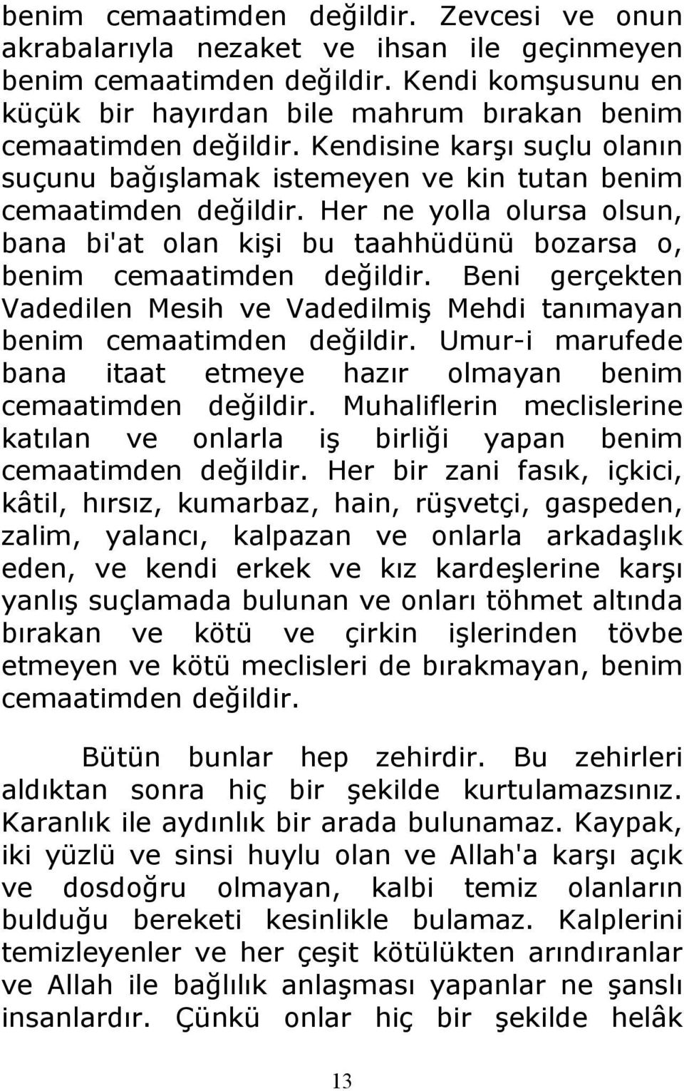 Her ne yolla olursa olsun, bana bi'at olan kişi bu taahhüdünü bozarsa o, benim cemaatimden değildir. Beni gerçekten Vadedilen Mesih ve Vadedilmiş Mehdi tanımayan benim cemaatimden değildir.