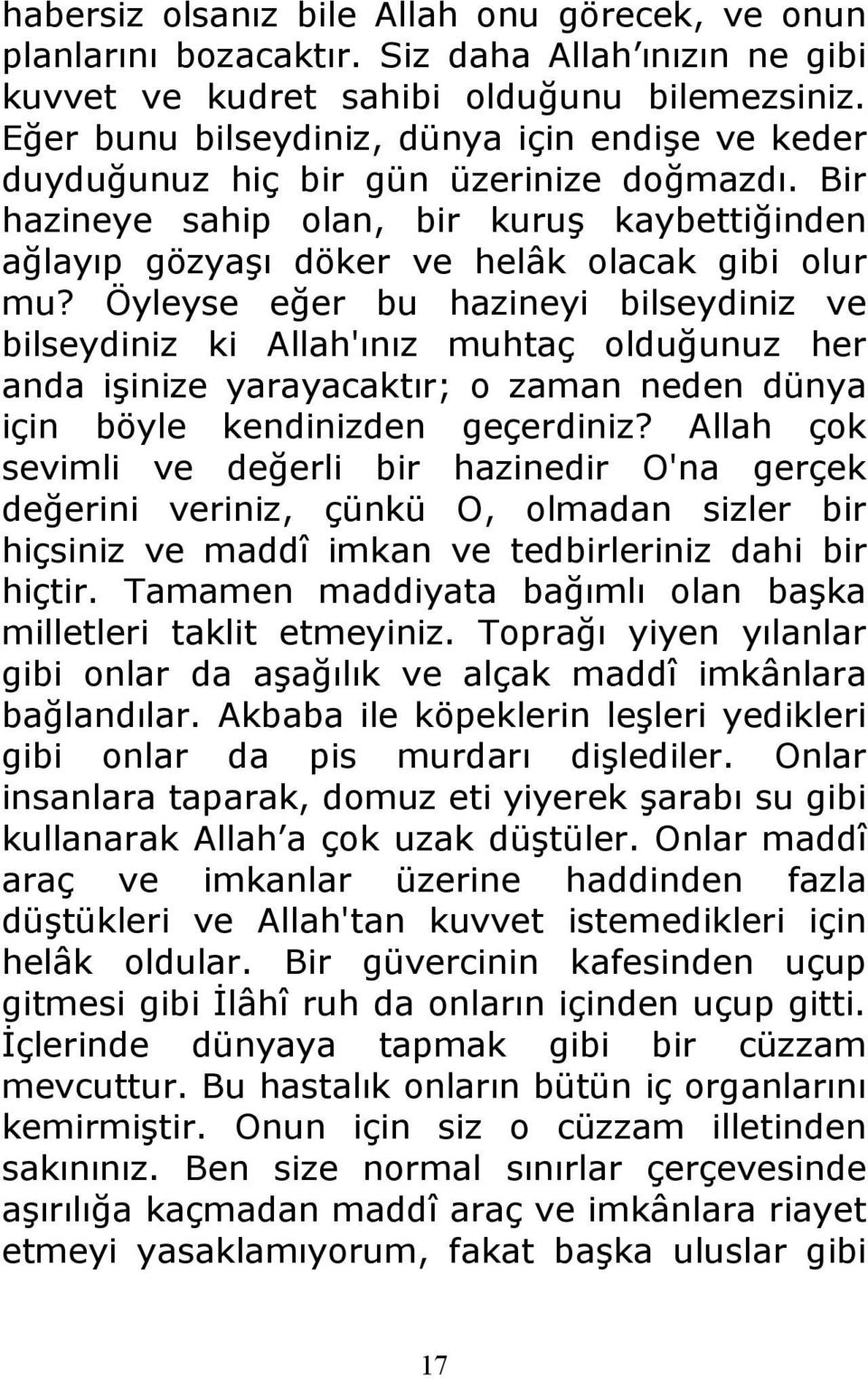 Öyleyse eğer bu hazineyi bilseydiniz ve bilseydiniz ki Allah'ınız muhtaç olduğunuz her anda işinize yarayacaktır; o zaman neden dünya için böyle kendinizden geçerdiniz?