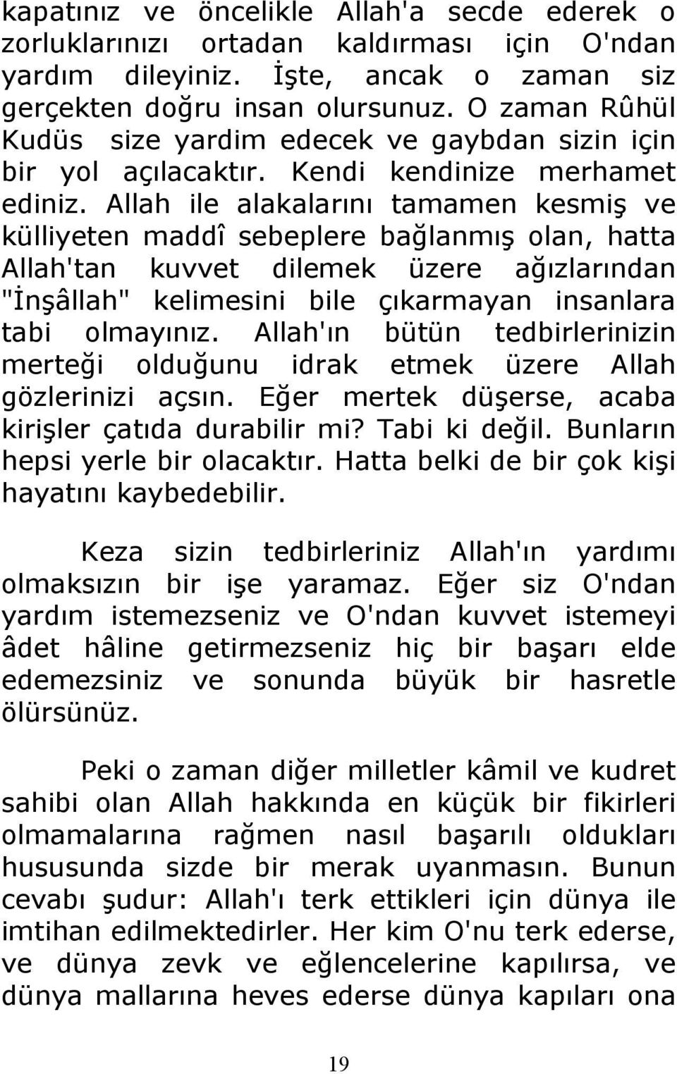 Allah ile alakalarını tamamen kesmiş ve külliyeten maddî sebeplere bağlanmış olan, hatta Allah'tan kuvvet dilemek üzere ağızlarından "Đnşâllah" kelimesini bile çıkarmayan insanlara tabi olmayınız.