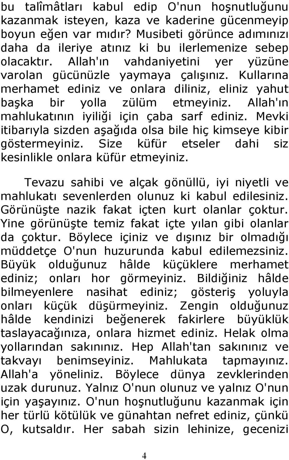 Allah'ın mahlukatının iyiliği için çaba sarf ediniz. Mevki itibarıyla sizden aşağıda olsa bile hiç kimseye kibir göstermeyiniz. Size küfür etseler dahi siz kesinlikle onlara küfür etmeyiniz.