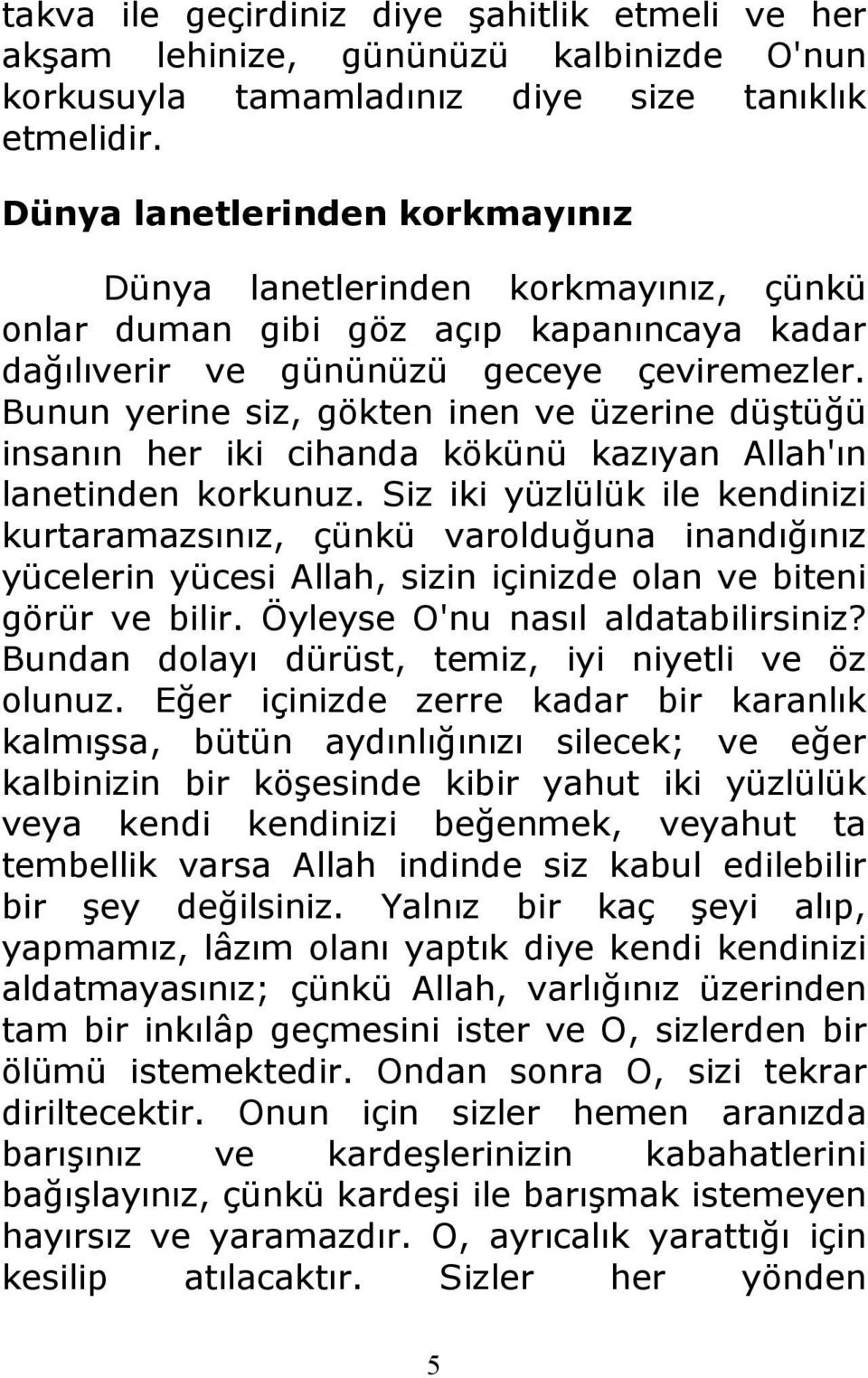 Bunun yerine siz, gökten inen ve üzerine düştüğü insanın her iki cihanda kökünü kazıyan Allah'ın lanetinden korkunuz.