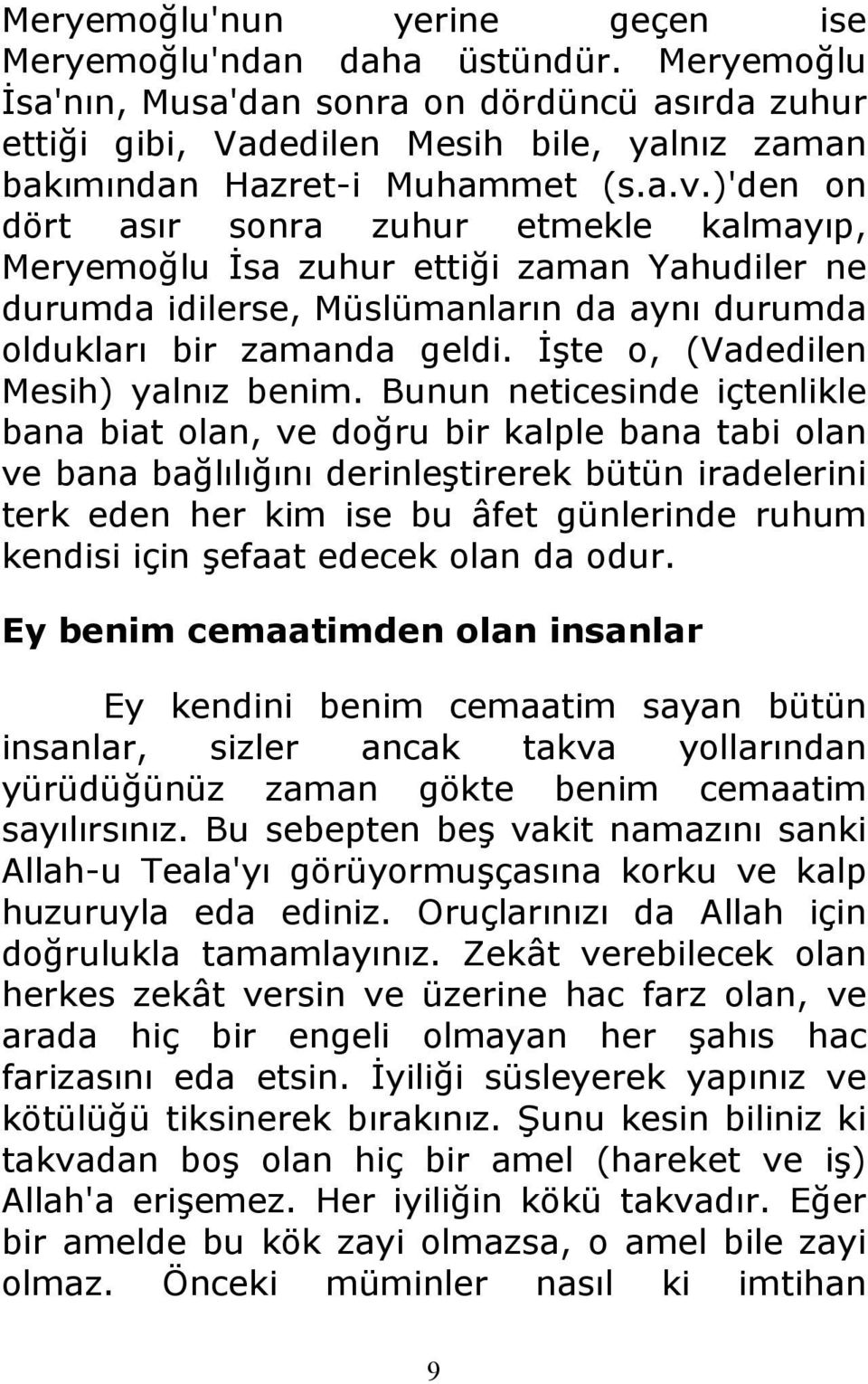 )'den on dört asır sonra zuhur etmekle kalmayıp, Meryemoğlu Đsa zuhur ettiği zaman Yahudiler ne durumda idilerse, Müslümanların da aynı durumda oldukları bir zamanda geldi.