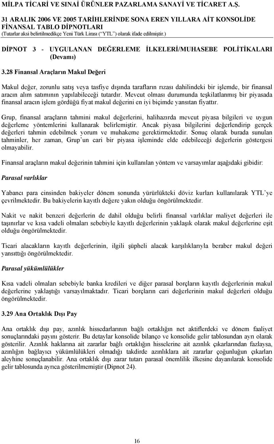 Mevcut olması durumunda teşkilatlanmış bir piyasada finansal aracın işlem gördüğü fiyat makul değerini en iyi biçimde yansıtan fiyattır.