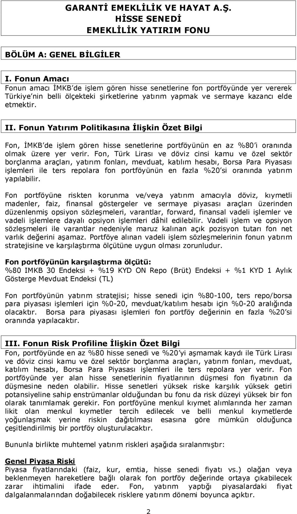 Fonun Yatırım Politikasına İlişkin Özet Bilgi Fon, İMKB de işlem gören hisse senetlerine portföyünün en az %80 i oranında olmak üzere yer verir.