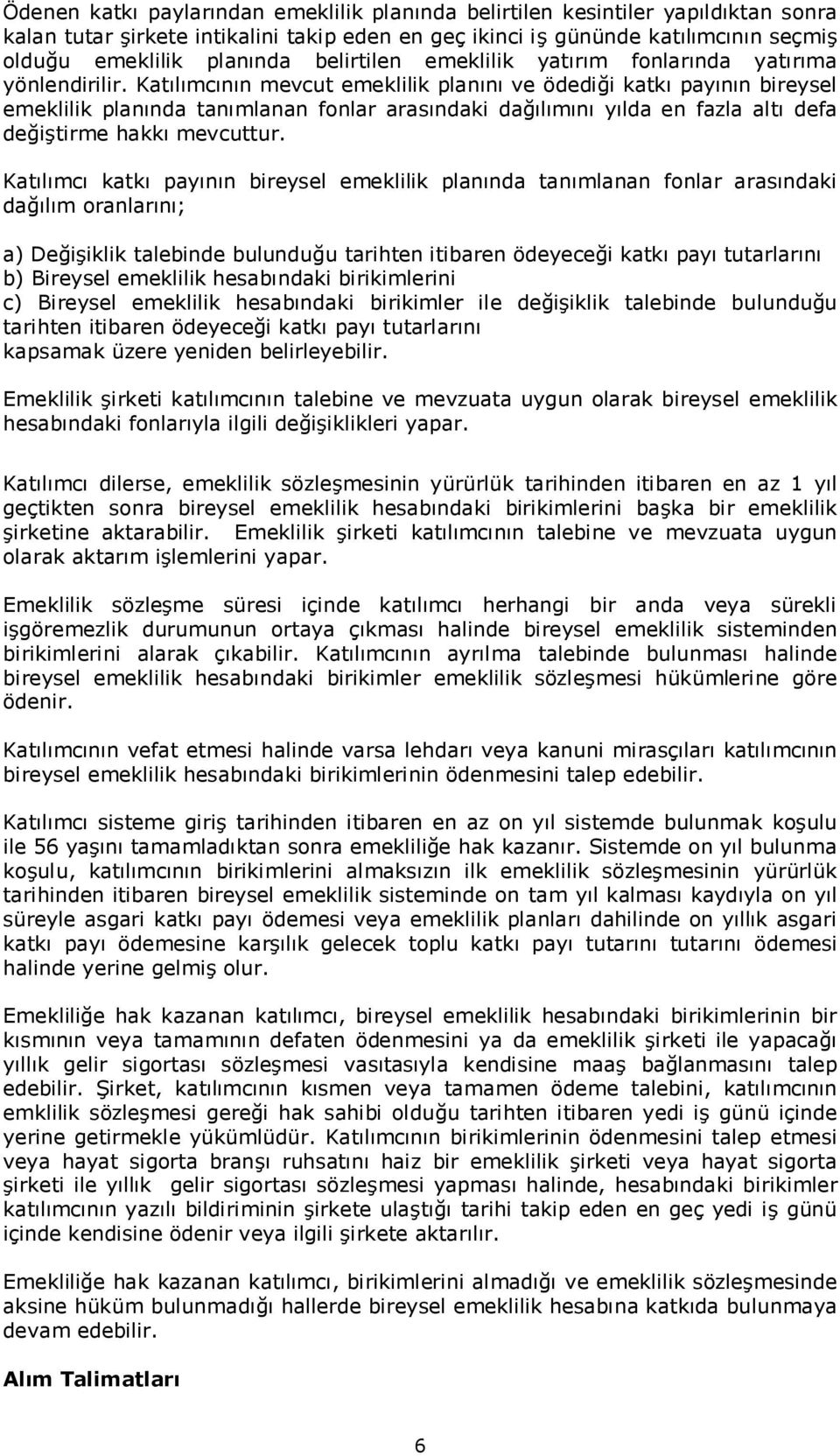 Katılımcının mevcut emeklilik planınıve ödediği katkıpayının bireysel emeklilik planında tanımlanan fonlar arasındaki dağılımınıyılda en fazla altıdefa değiştirme hakkımevcuttur.