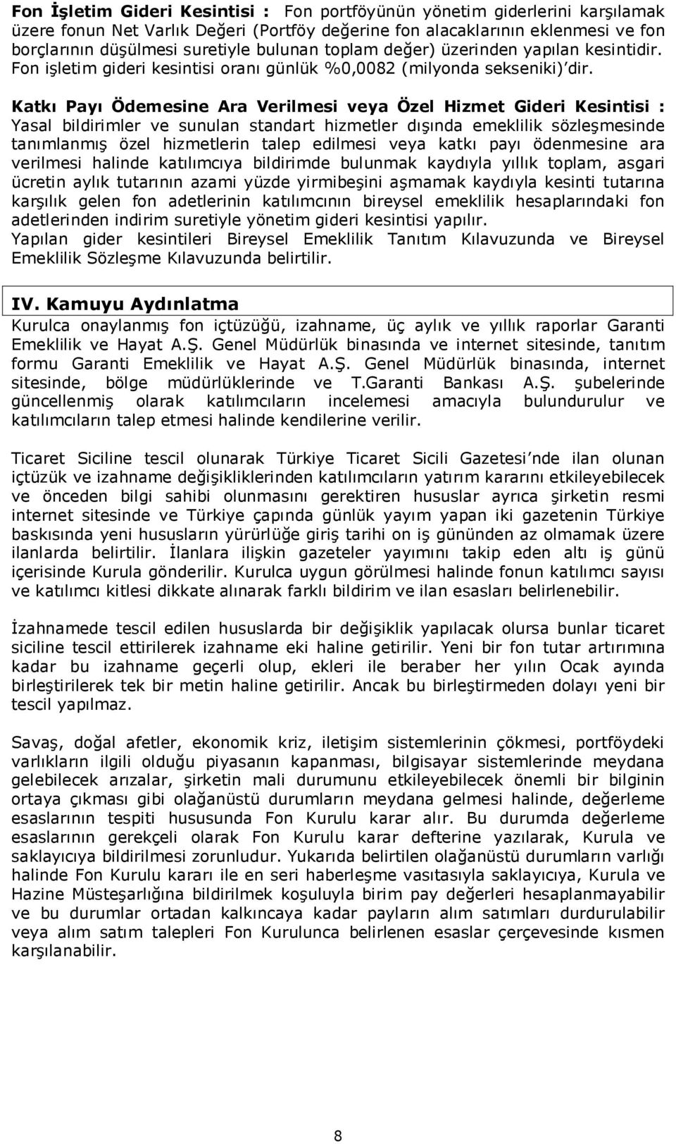 KatkıPayıÖdemesine Ara Verilmesi veya Özel Hizmet Gideri Kesintisi : Yasal bildirimler ve sunulan standart hizmetler dışında emeklilik sözleşmesinde tanımlanmış özel hizmetlerin talep edilmesi veya