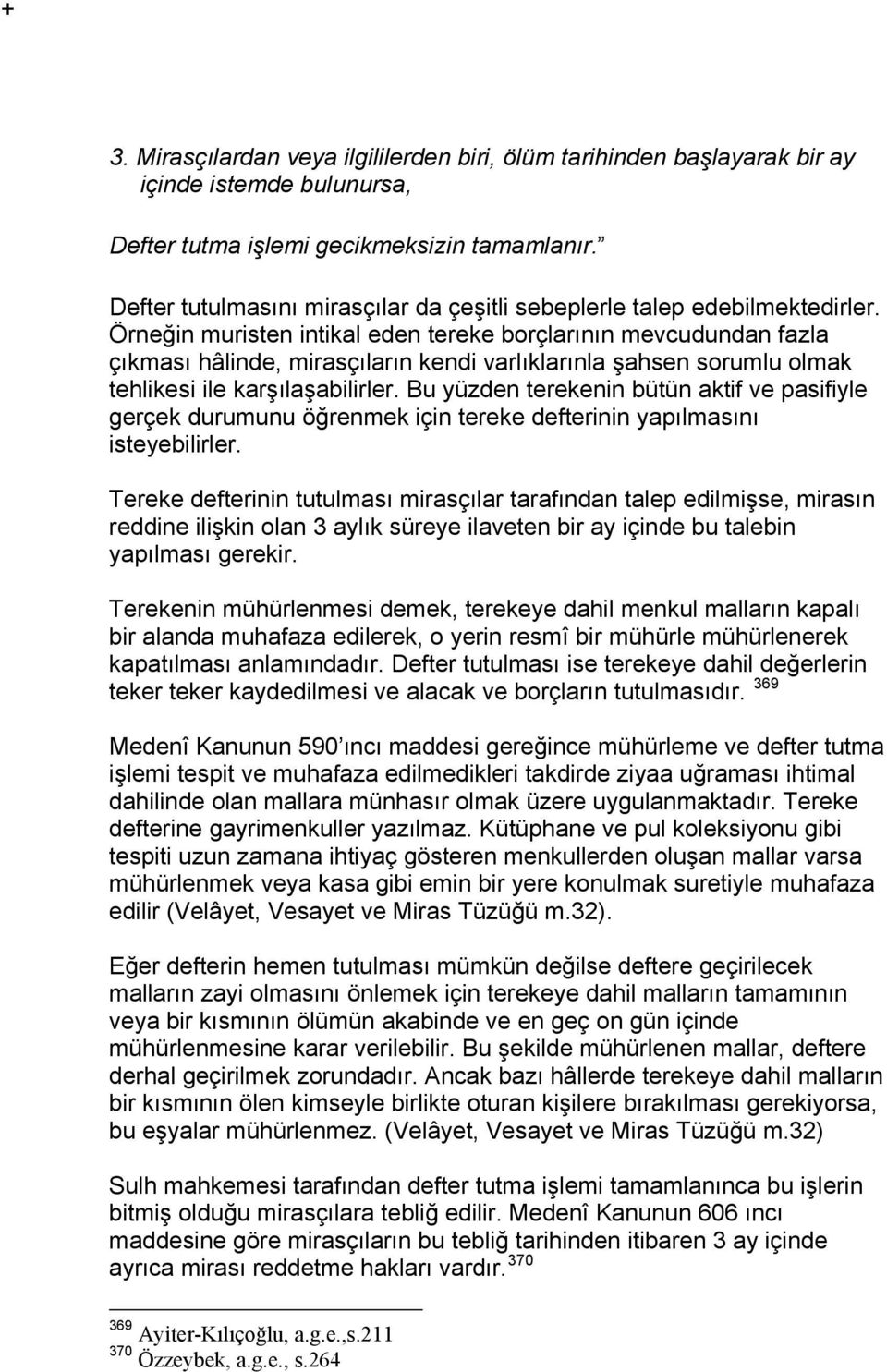 Örneğin muristen intikal eden tereke borçlarının mevcudundan fazla çıkması hâlinde, mirasçıların kendi varlıklarınla şahsen sorumlu olmak tehlikesi ile karşılaşabilirler.