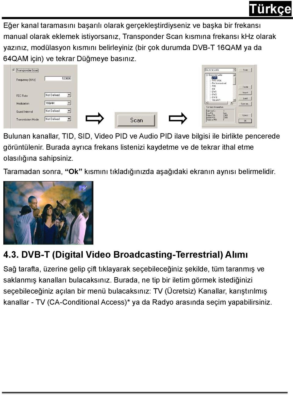 Burada ayrıca frekans listenizi kaydetme ve de tekrar ithal etme olasılığına sahipsiniz. Taramadan sonra, Ok kısmını tıkladığınızda aşağıdaki ekranın aynısı belirmelidir. 4.3.