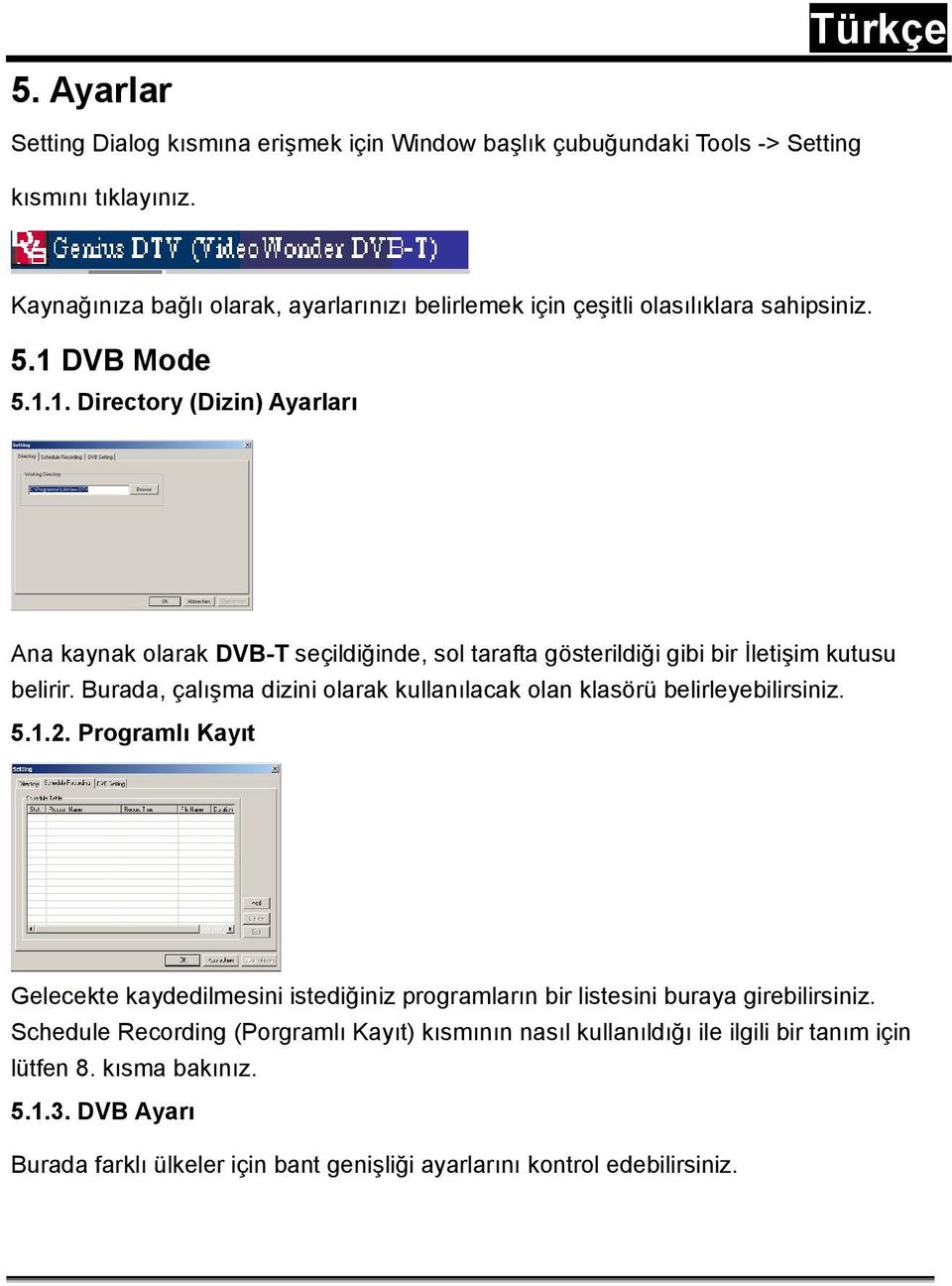 DVB Mode 5.1.1. Directory (Dizin) Ayarları Ana kaynak olarak DVB-T seçildiğinde, sol tarafta gösterildiği gibi bir İletişim kutusu belirir.