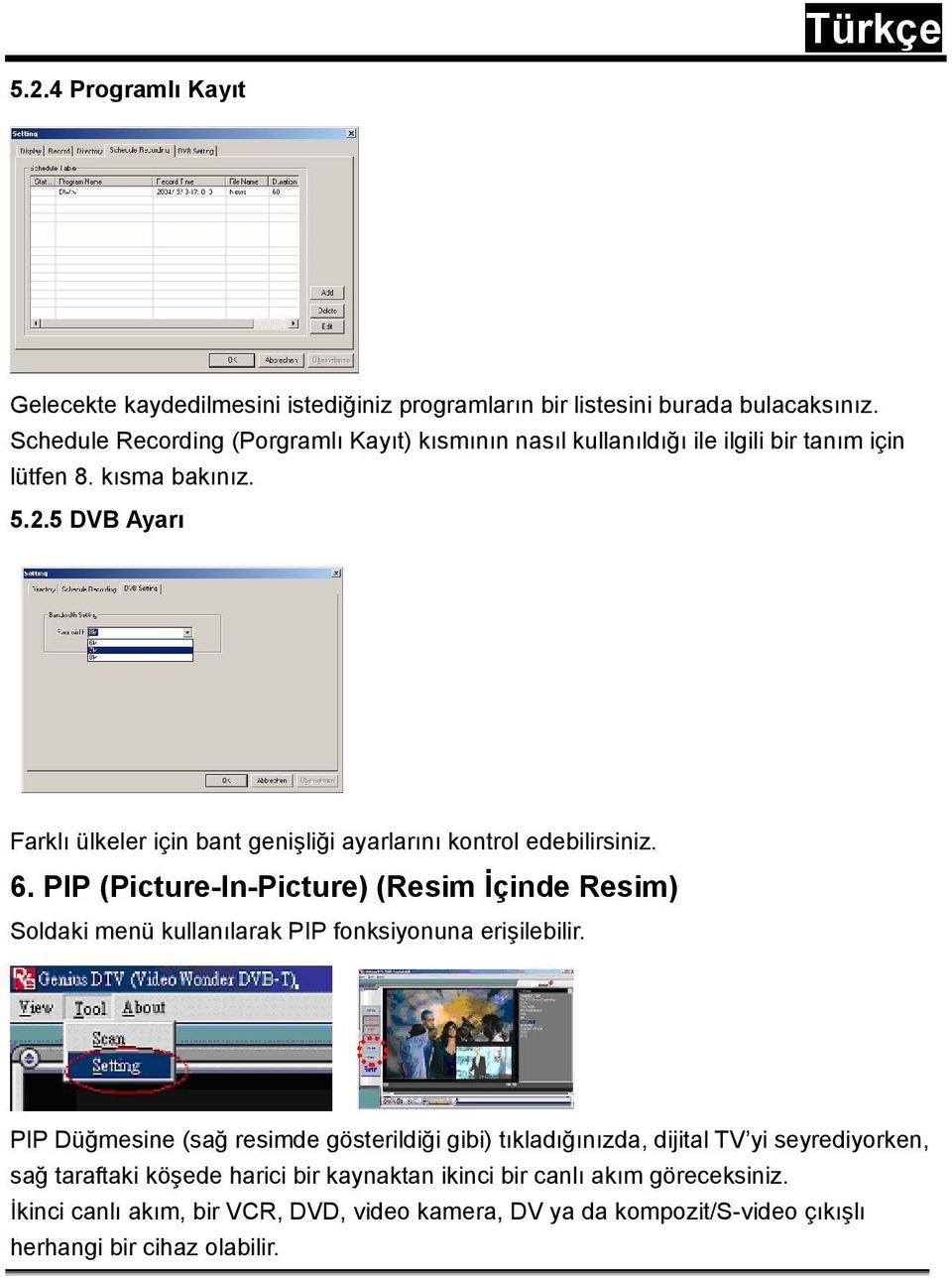 5 DVB Ayarı Farklı ülkeler için bant genişliği ayarlarını kontrol edebilirsiniz. 6.