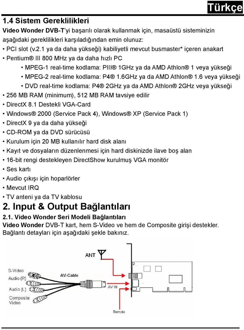 kodlama: P4 1.6GHz ya da AMD Athlon 1.6 veya yükseği DVD real-time kodlama: P4 2GHz ya da AMD Athlon 2GHz veya yükseği 256 MB RAM (minimum), 512 MB RAM tavsiye edilir DirectX 8.