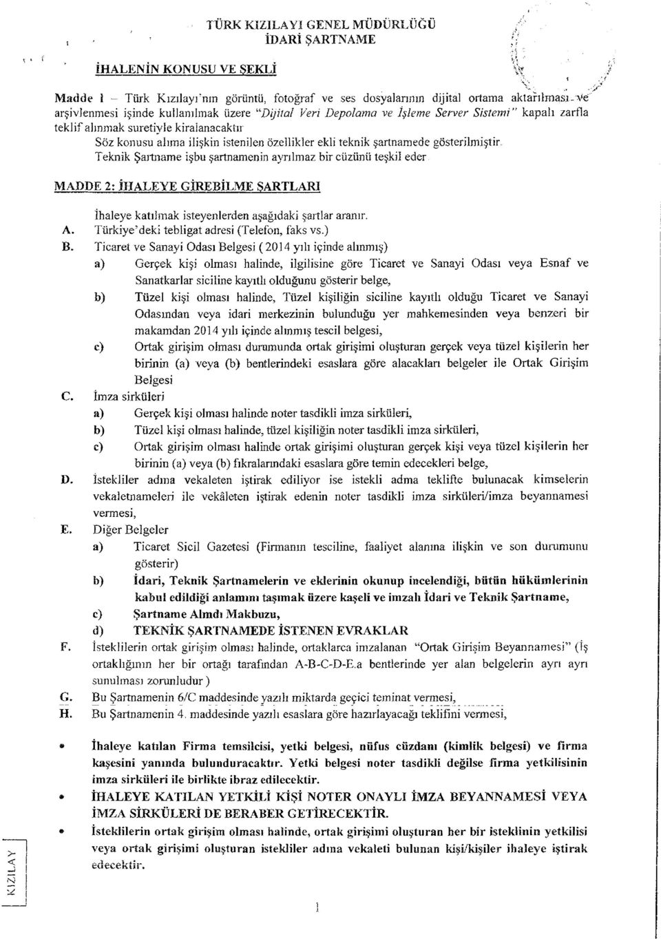 gösterilmiştir. Teknik Şartname işbu şartnamenin ayrılmaz bir cüzünü teşkil eder. MADDE 2: İHALEYE GİREBİLM E ŞARTLARI İhaleye katılmak isteyenlerden aşağıdaki şartlar aranır. A.