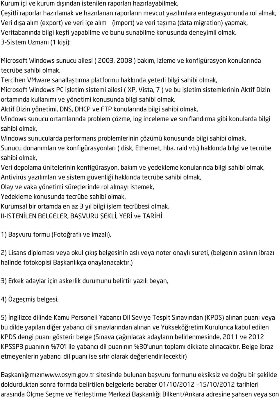 3-Sistem Uzmanı (1 kişi): Microsoft Windows sunucu ailesi ( 2003, 2008 ) bakım, izleme ve konfigürasyon konularında tecrübe sahibi olmak, Tercihen VMware sanallaştırma platformu hakkında yeterli