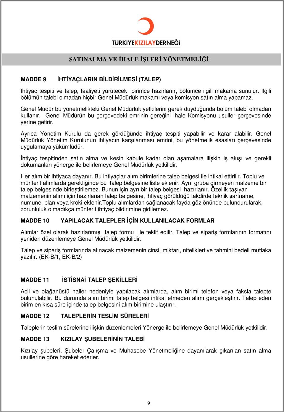 Genel Müdürün bu çerçevedeki emrinin gereğini İhale Komisyonu usuller çerçevesinde yerine getirir. Ayrıca Yönetim Kurulu da gerek gördüğünde ihtiyaç tespiti yapabilir ve karar alabilir.