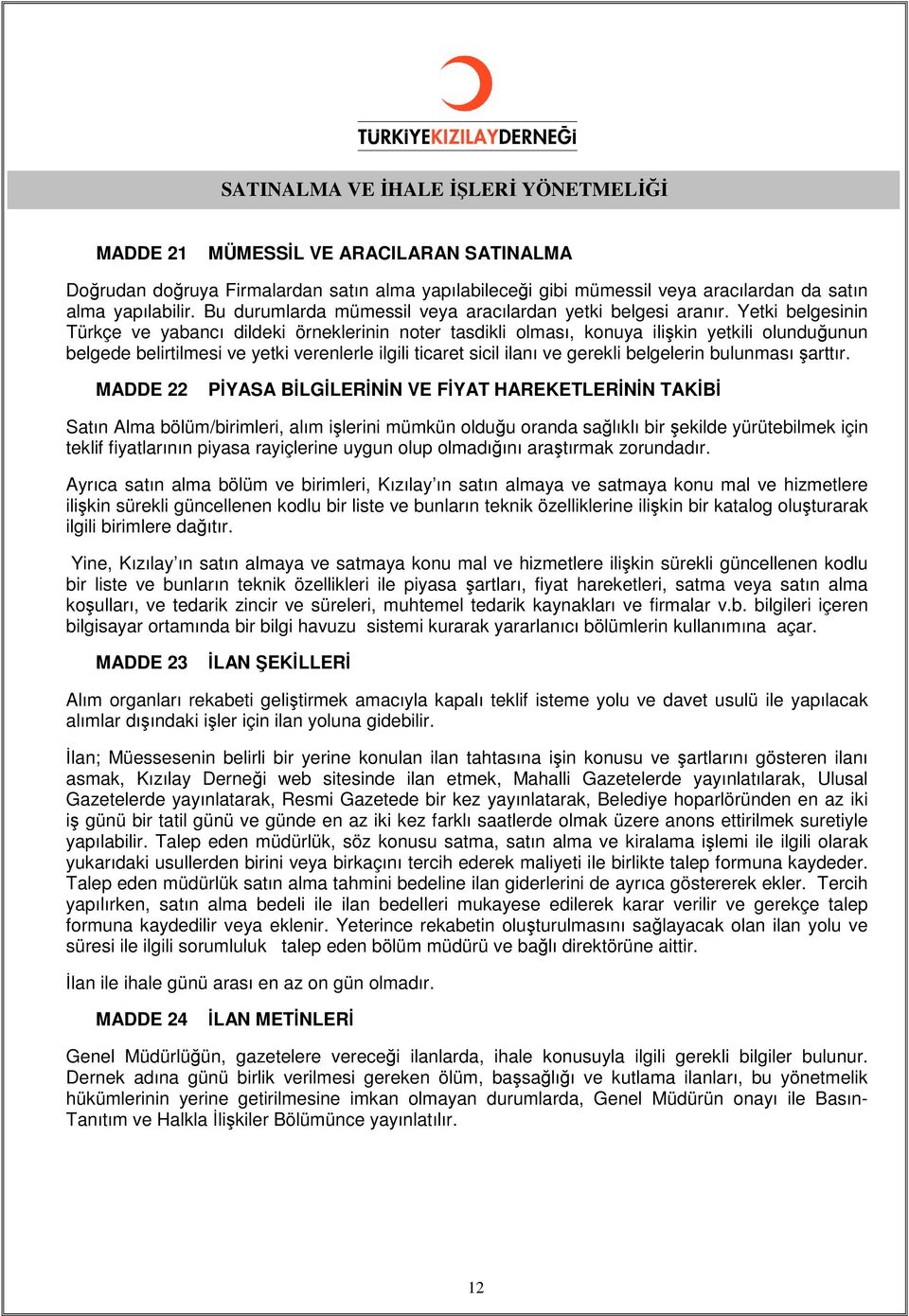 Yetki belgesinin Türkçe ve yabancı dildeki örneklerinin noter tasdikli olması, konuya ilişkin yetkili olunduğunun belgede belirtilmesi ve yetki verenlerle ilgili ticaret sicil ilanı ve gerekli