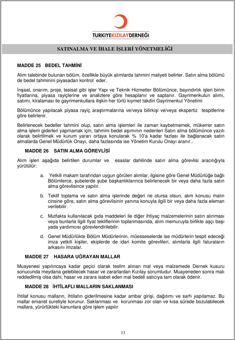 Gayrimenkulun alımı, satımı, kiralaması ile gayrimenkullara ilişkin her türlü kıymet takdiri Gayrimenkul Yönetimi Bölümünce yapılacak piyasa rayiç araştırmalarına ve/veya bilirkişi ve/veya ekspertiz