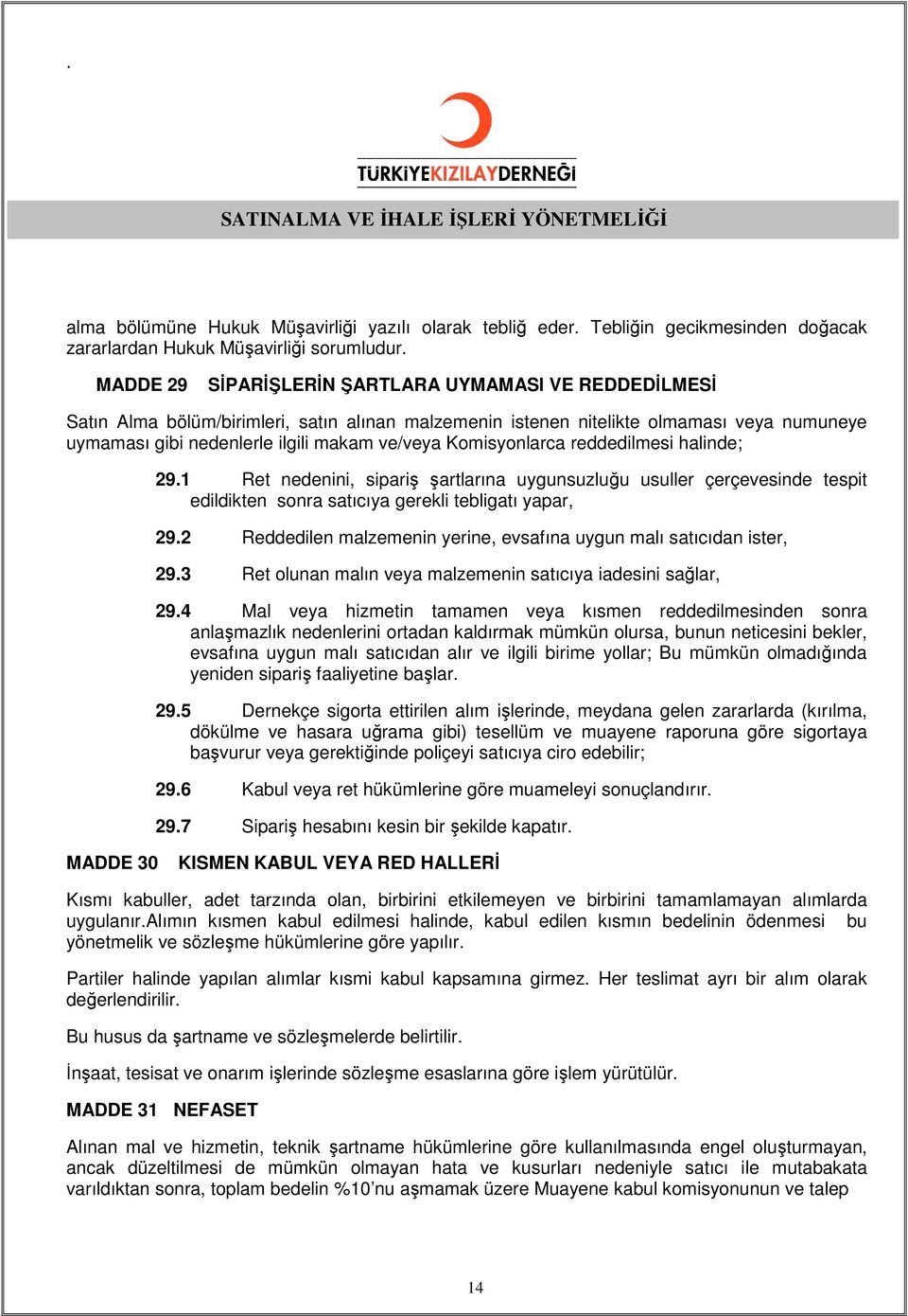 Komisyonlarca reddedilmesi halinde; 29.1 Ret nedenini, sipariş şartlarına uygunsuzluğu usuller çerçevesinde tespit edildikten sonra satıcıya gerekli tebligatı yapar, 29.