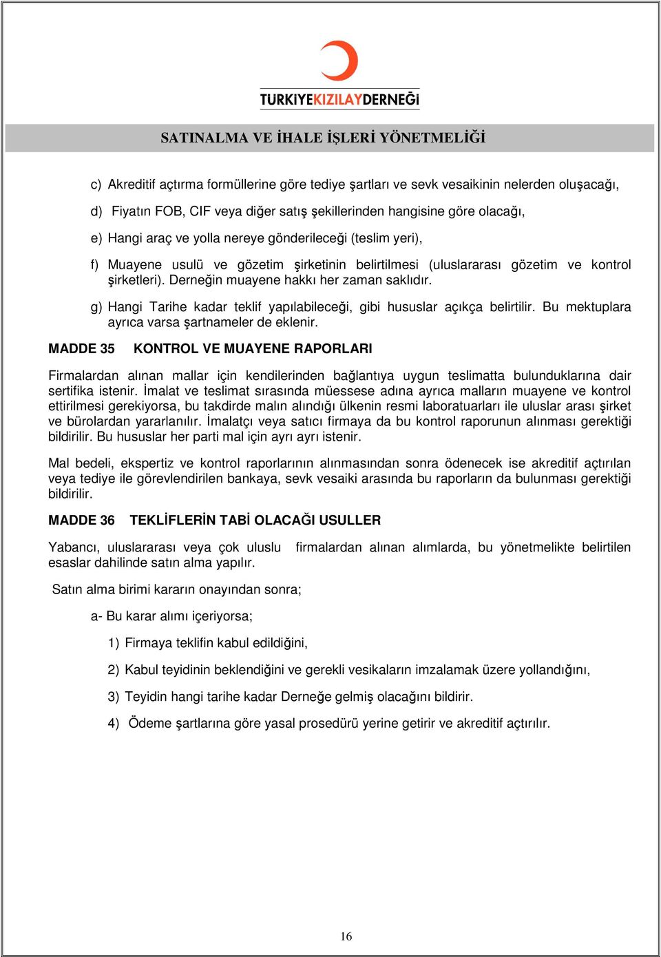 g) Hangi Tarihe kadar teklif yapılabileceği, gibi hususlar açıkça belirtilir. Bu mektuplara ayrıca varsa şartnameler de eklenir.